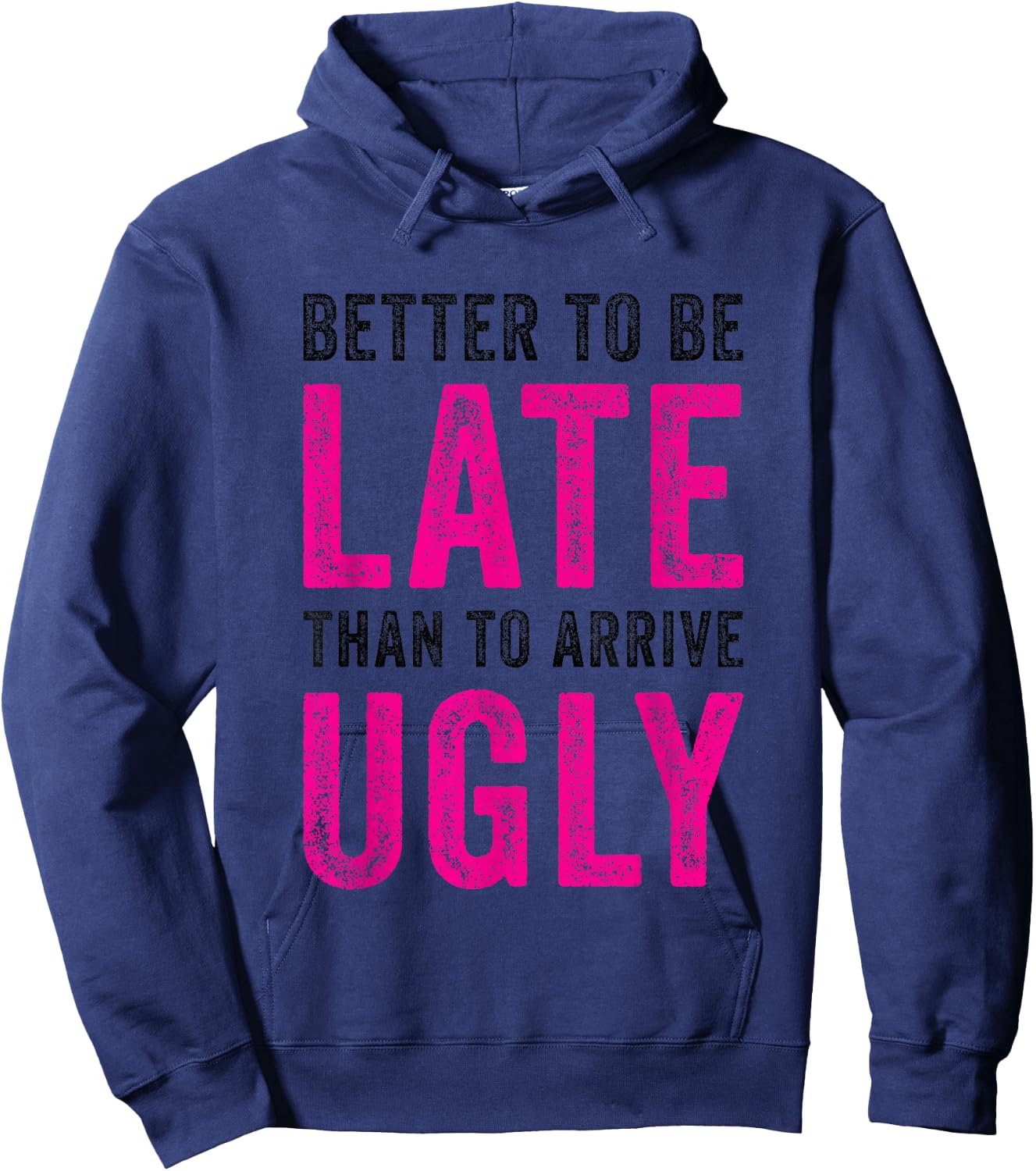 Better to Be Late Than to Arrive Ugly Funny Sarcastic Quote Hoodie - Hoodie | Navy