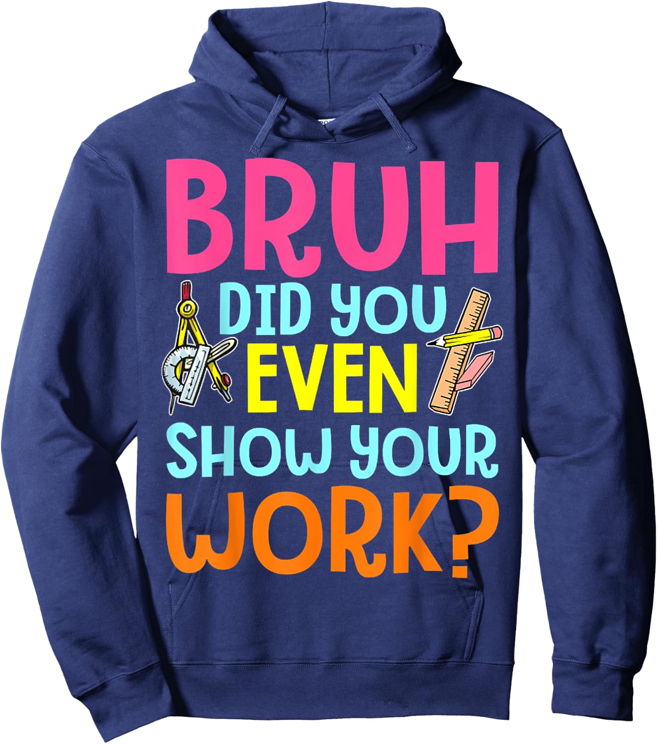 Bruh Did You Even Show Your Work Humorous Funny Math Teacher Hoodie - Hoodie | Navy