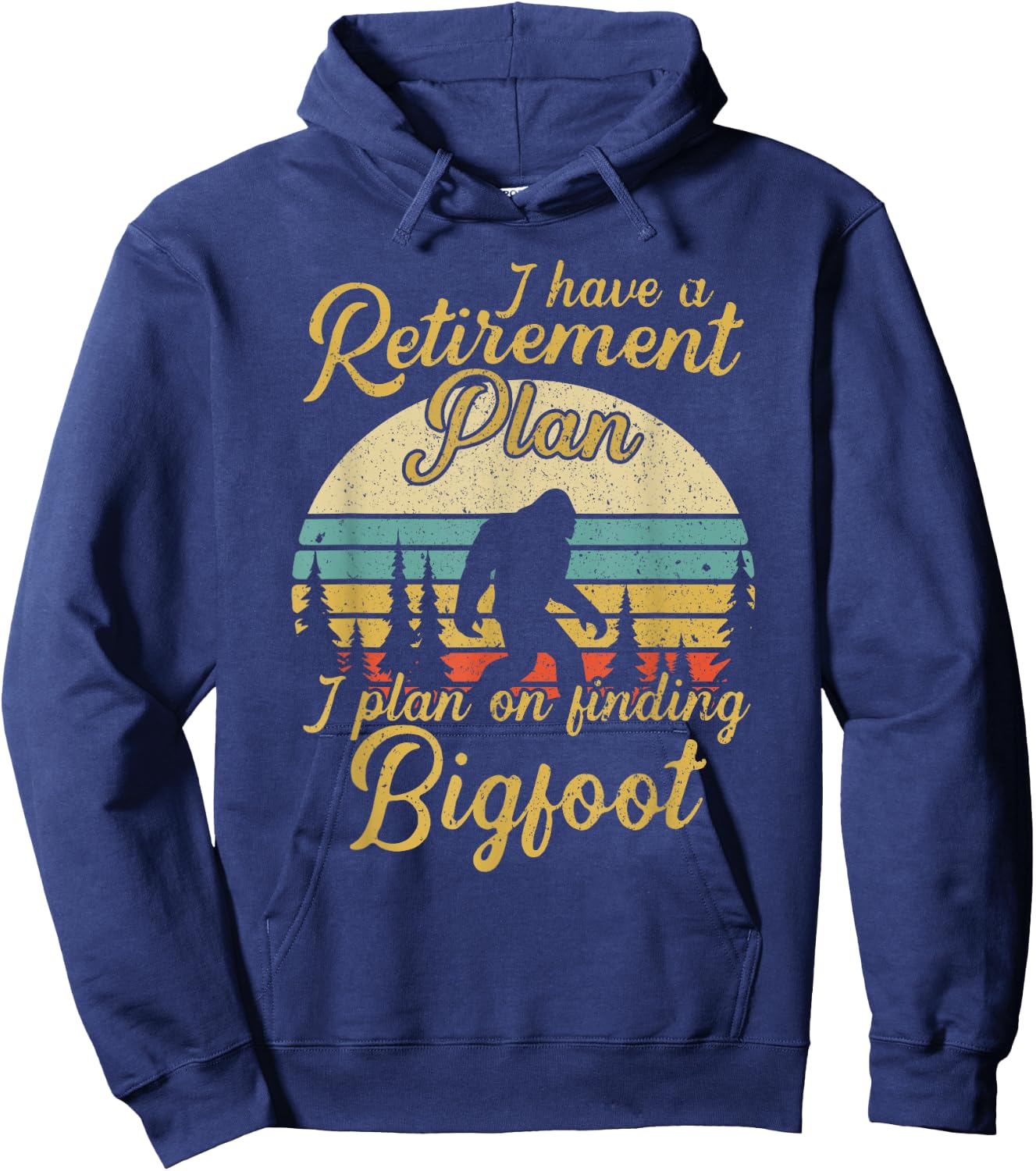 Retirement Plan I'll Be Finding Bigfoot Retired Sasquatch Hoodie - Hoodie | Navy