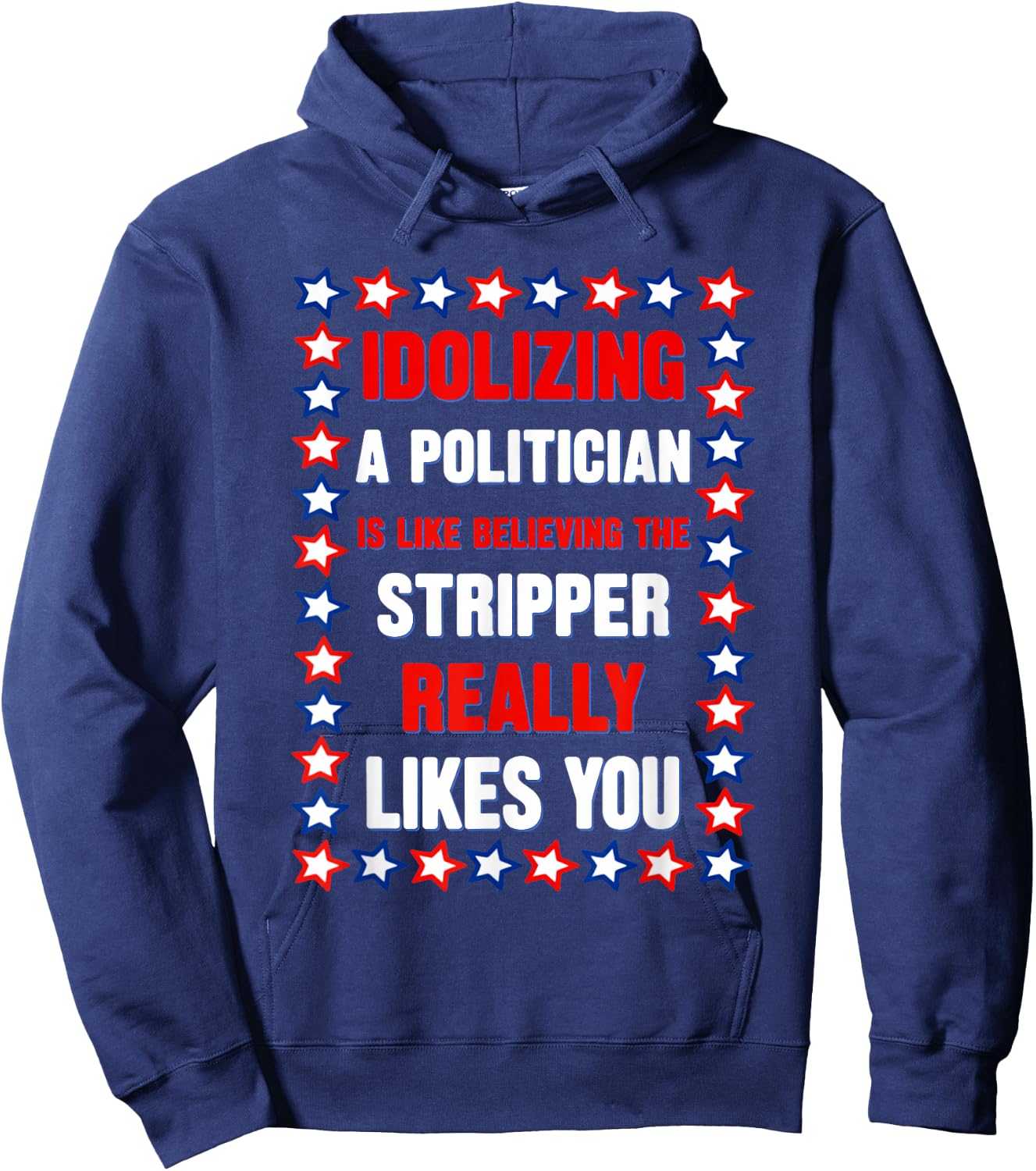 Idolizing A Politician is Like Believing The Stripper Really Hoodie - Hoodie | Navy