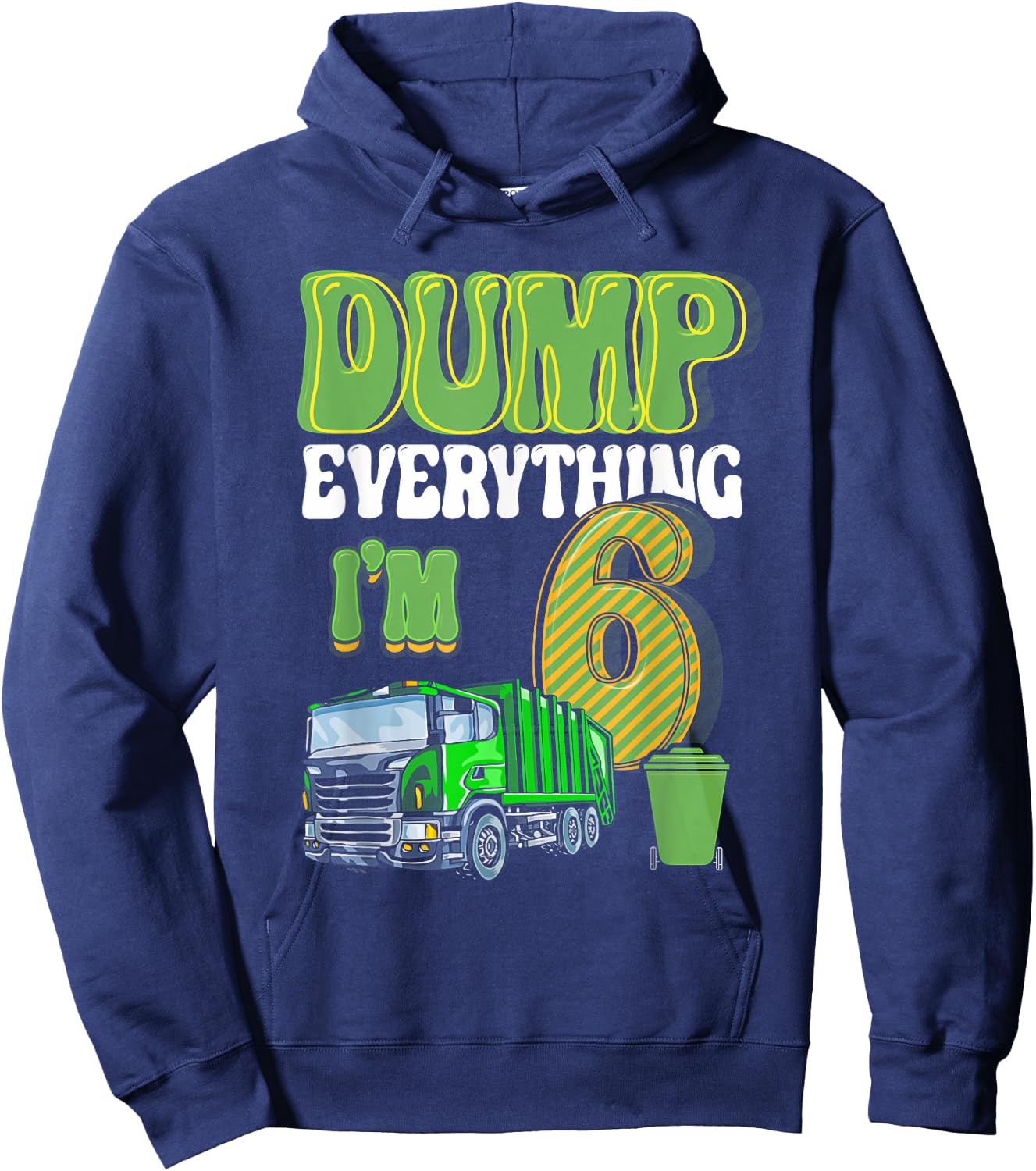 Dump Everything I'm 6 Year Old Garbage Truck 6th Birthday Hoodie - Hoodie | Navy