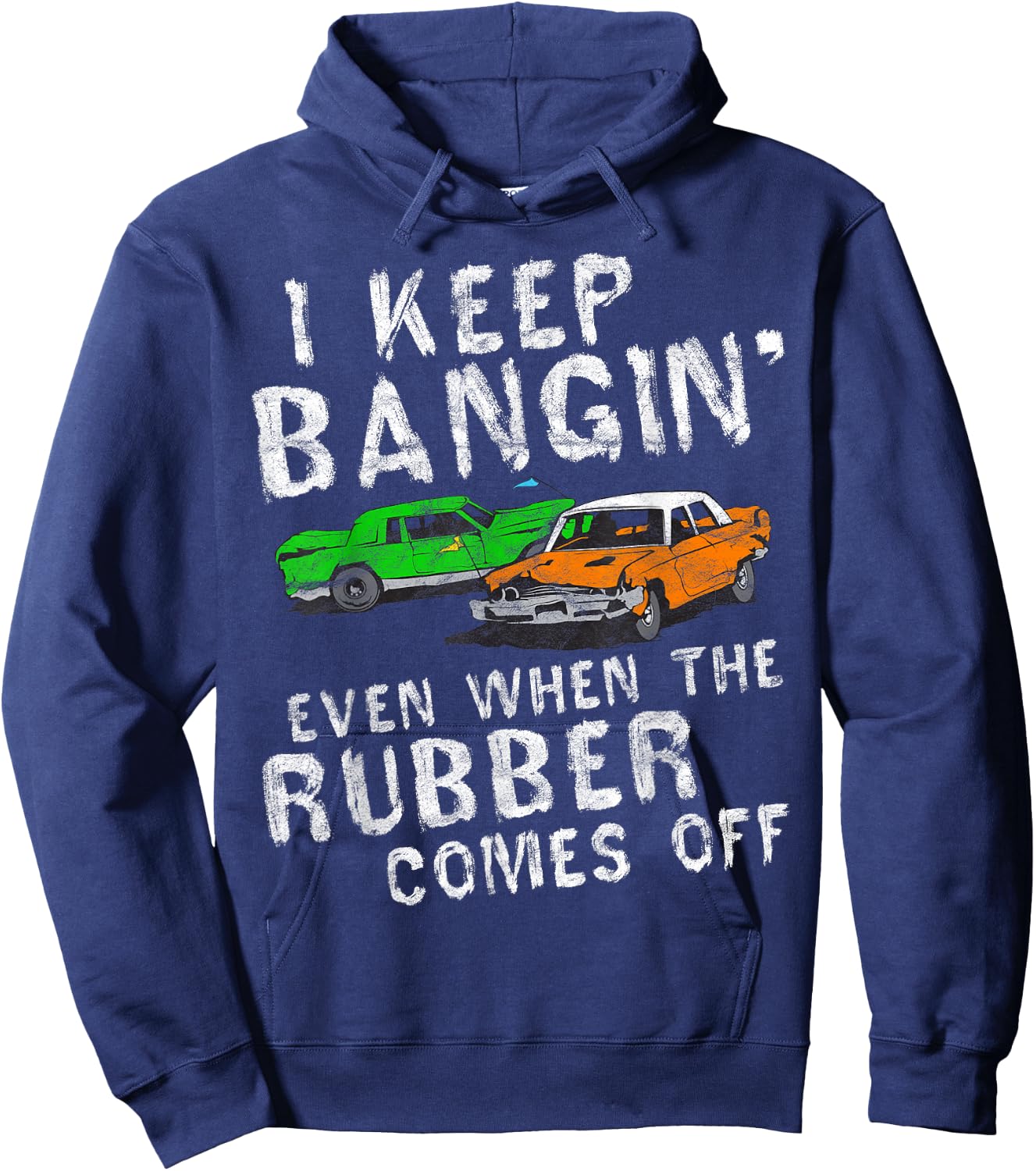 I Keep Bangin Rubber Comes Off Demolition Derby Demo Driver Hoodie - Hoodie | Navy