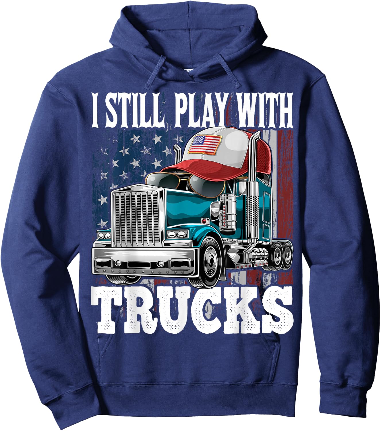 I Still Play with Trucks American Flag Trucker Shirt Gift Hoodie - Hoodie | Navy