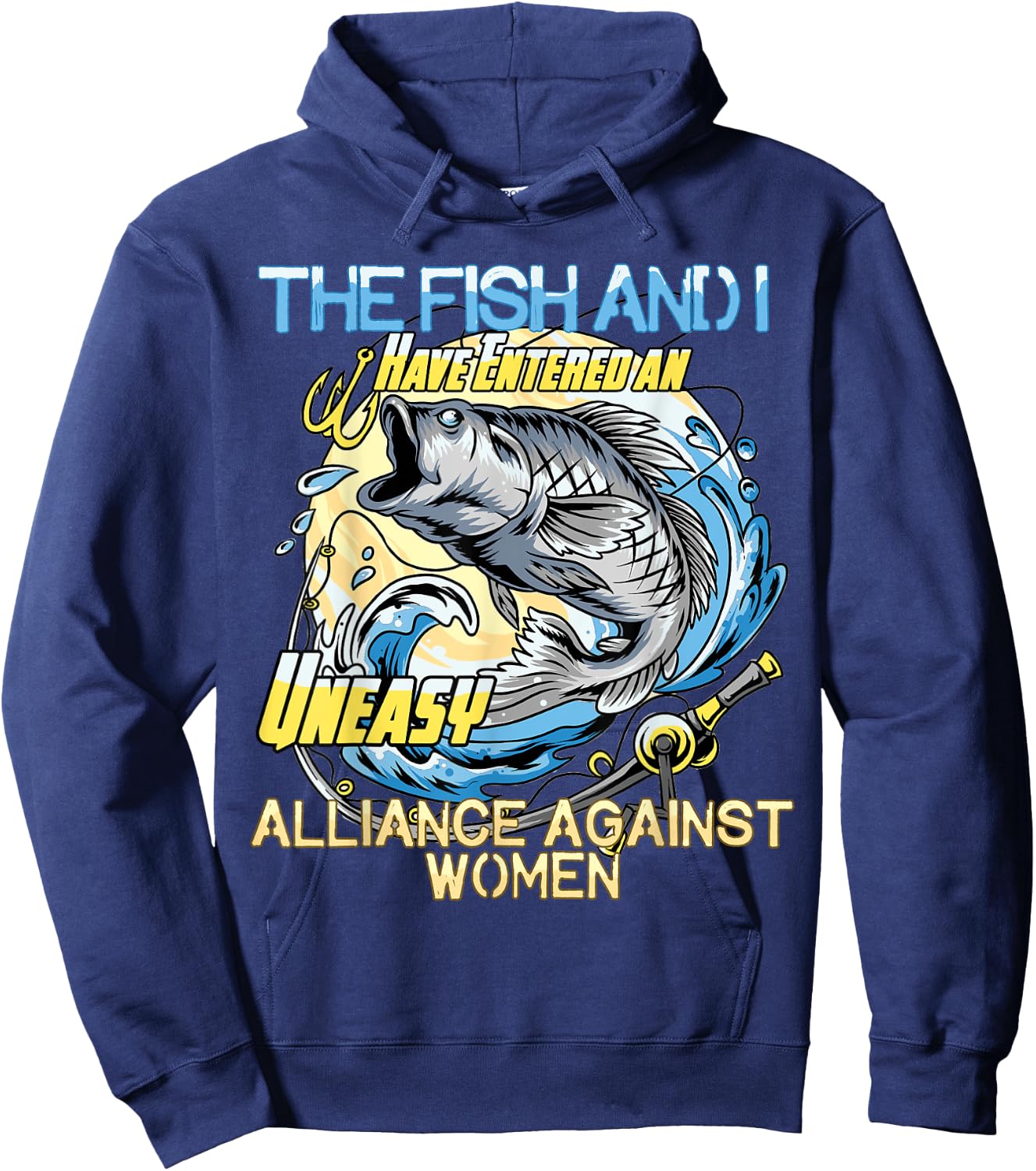The Fish and I Have Entered an Uneasy Alliance Against Women Hoodie - Hoodie | Navy