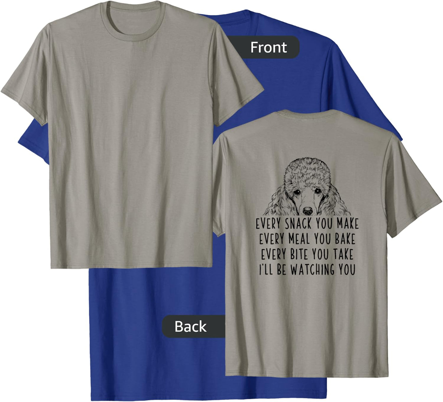 Every snack you make Every meal you bake Poodle (Back print) T-Shirt - T-Shirt | Royal
