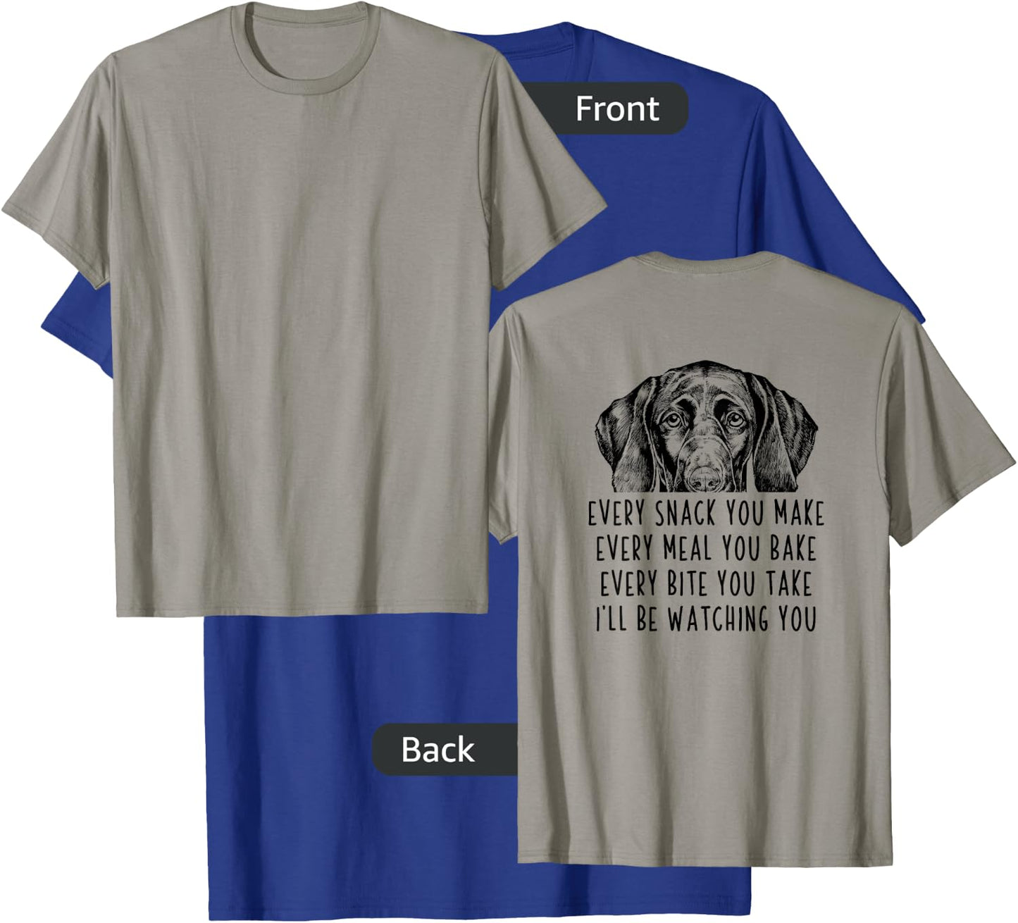Every snack you make Every meal you bake GSP (Back Print) T-Shirt - T-Shirt | Royal