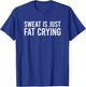 Sweat Is Just Fat Crying Sweat Is Fat Crying T-Shirt - T-Shirt | Royal