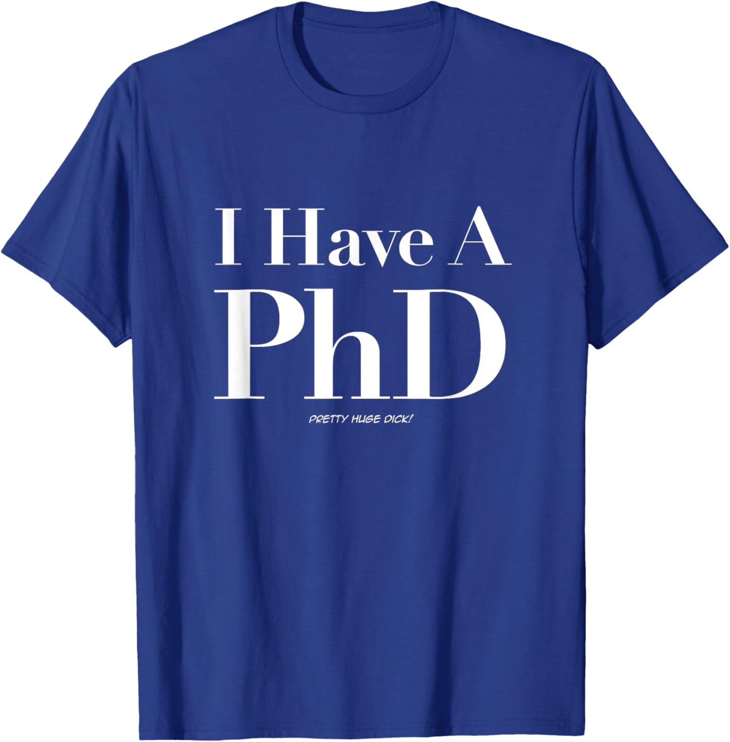 Pretty Huge Dick, Funny Novelty Joke Graduation PhD Humor T-Shirt - T-Shirt | Royal