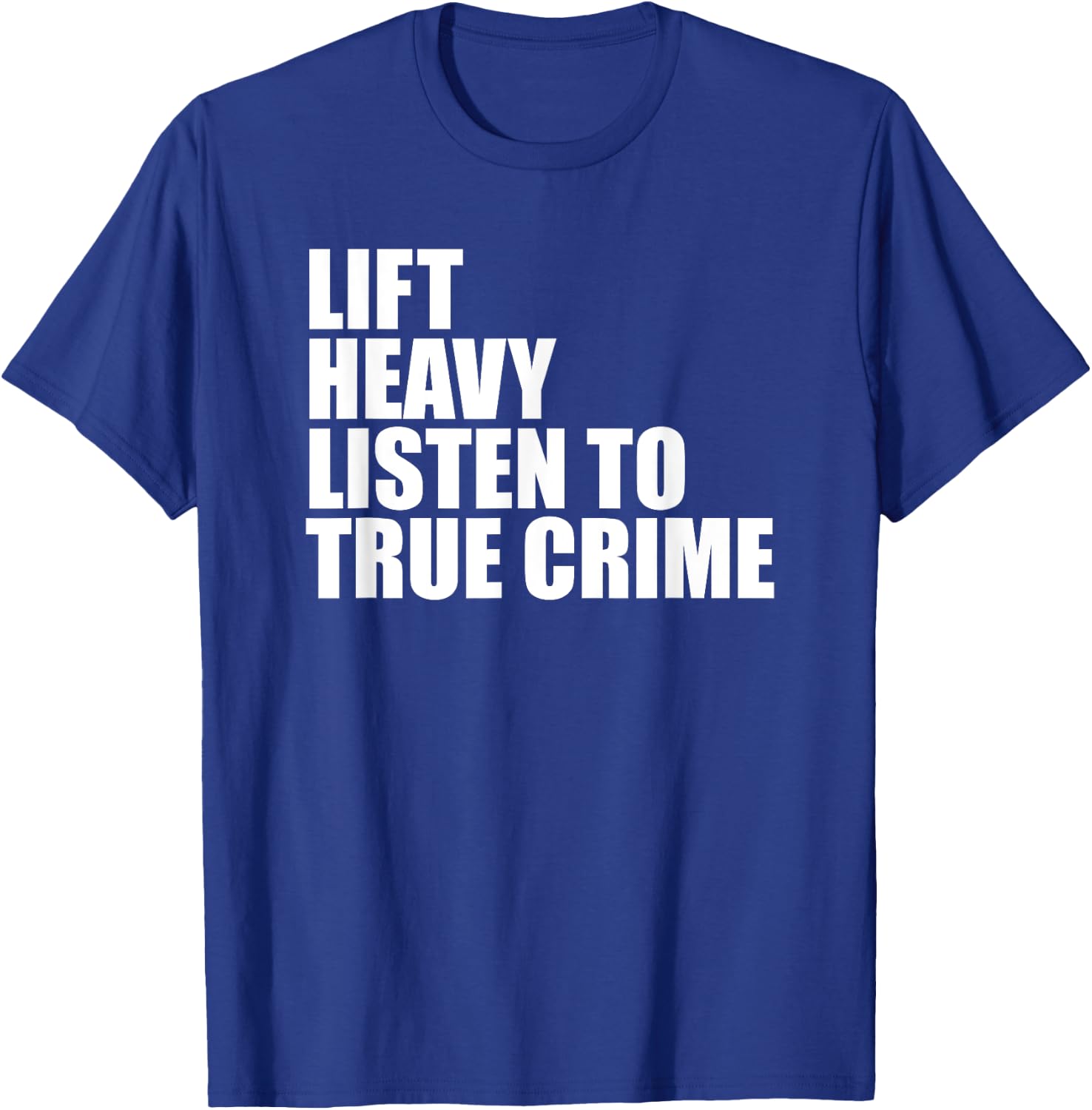 Lift Heavy Listen To True Crime Gym Fitness Weightlifting T-Shirt - T-Shirt | Royal