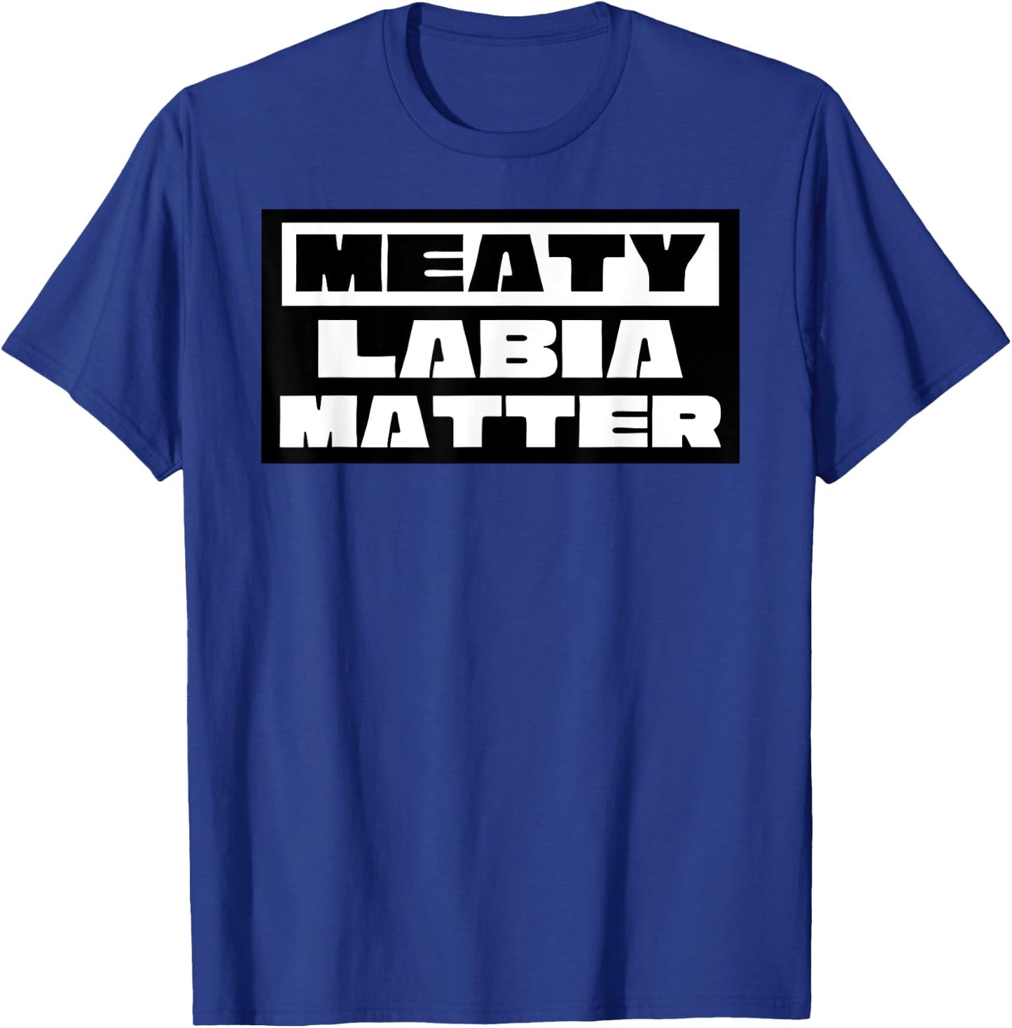 Meaty Labia Matter - Large labia and meat curtains matter T-Shirt - T-Shirt | Royal