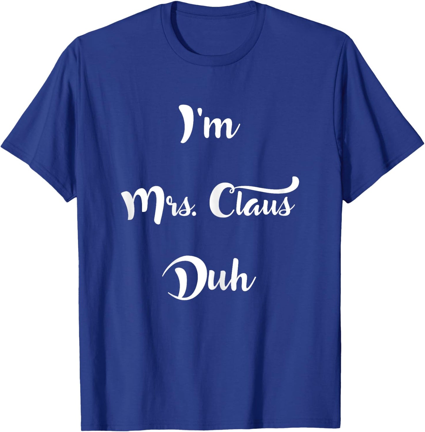 I'm Mrs. Claus Duh Easy Christmas Costume Shirt T-Shirt - T-Shirt | Royal