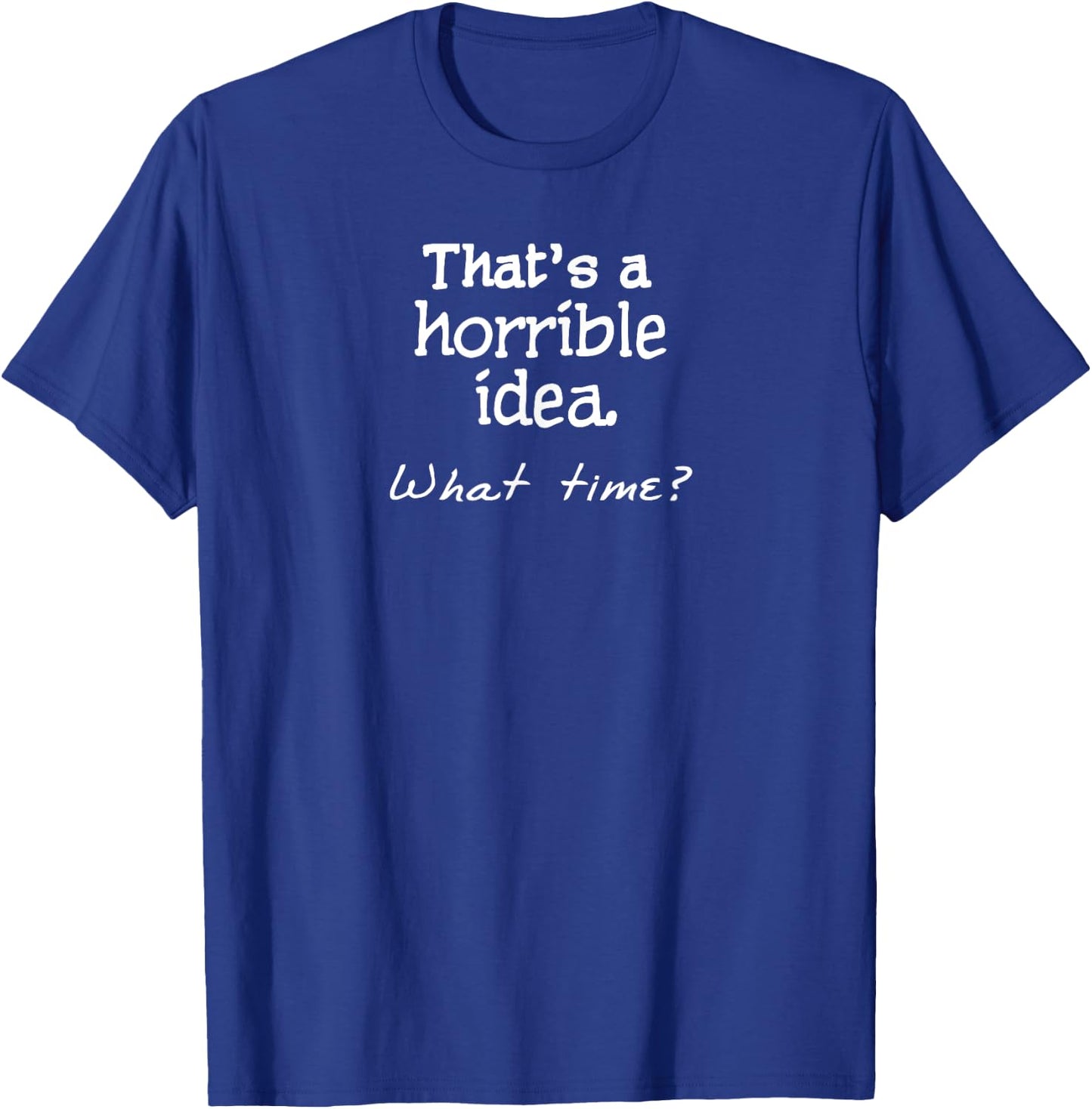 That's a Horrible Idea What Time? Funny Friends T-Shirt - T-Shirt | Royal