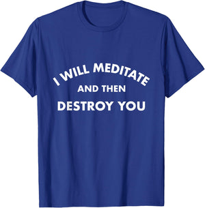 I Will Meditate and Then Destroy You Motivational T-Shirt - T-Shirt | Royal