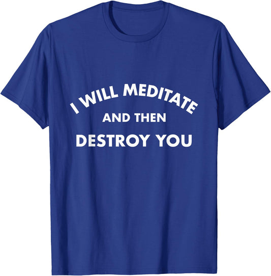 I Will Meditate and Then Destroy You Motivational T-Shirt - T-Shirt | Royal