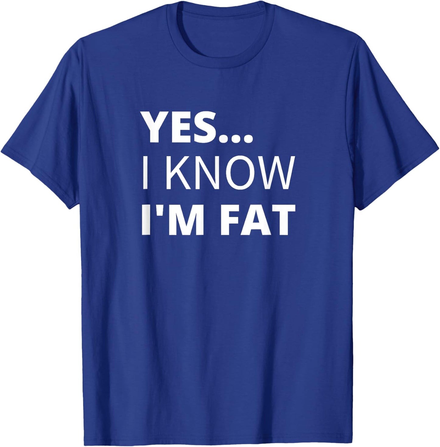 Yes I Know I'm Fat - Funny Overweight Heavy Obese T-Shirt - T-Shirt | Royal