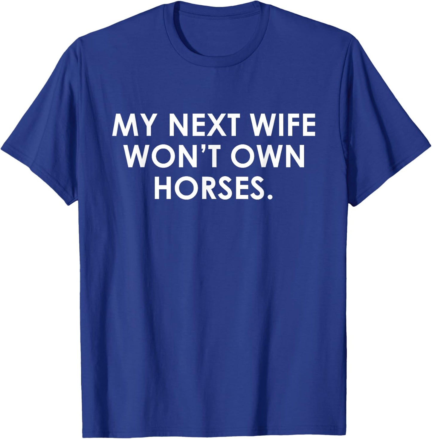 My Next Wife Won't Own Horses Apparel T-Shirt - T-Shirt | Royal