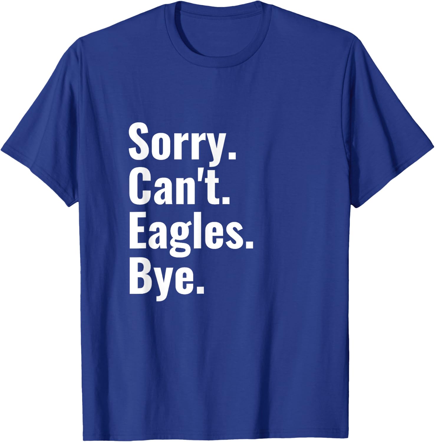Sorry Can't Eagles Bye Funny Eagle Lover Humor T-Shirt - T-Shirt | Royal