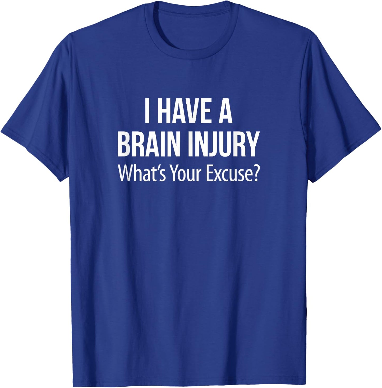 I Have A Brain Injury - What's Your Excuse? T-Shirt - T-Shirt | Royal