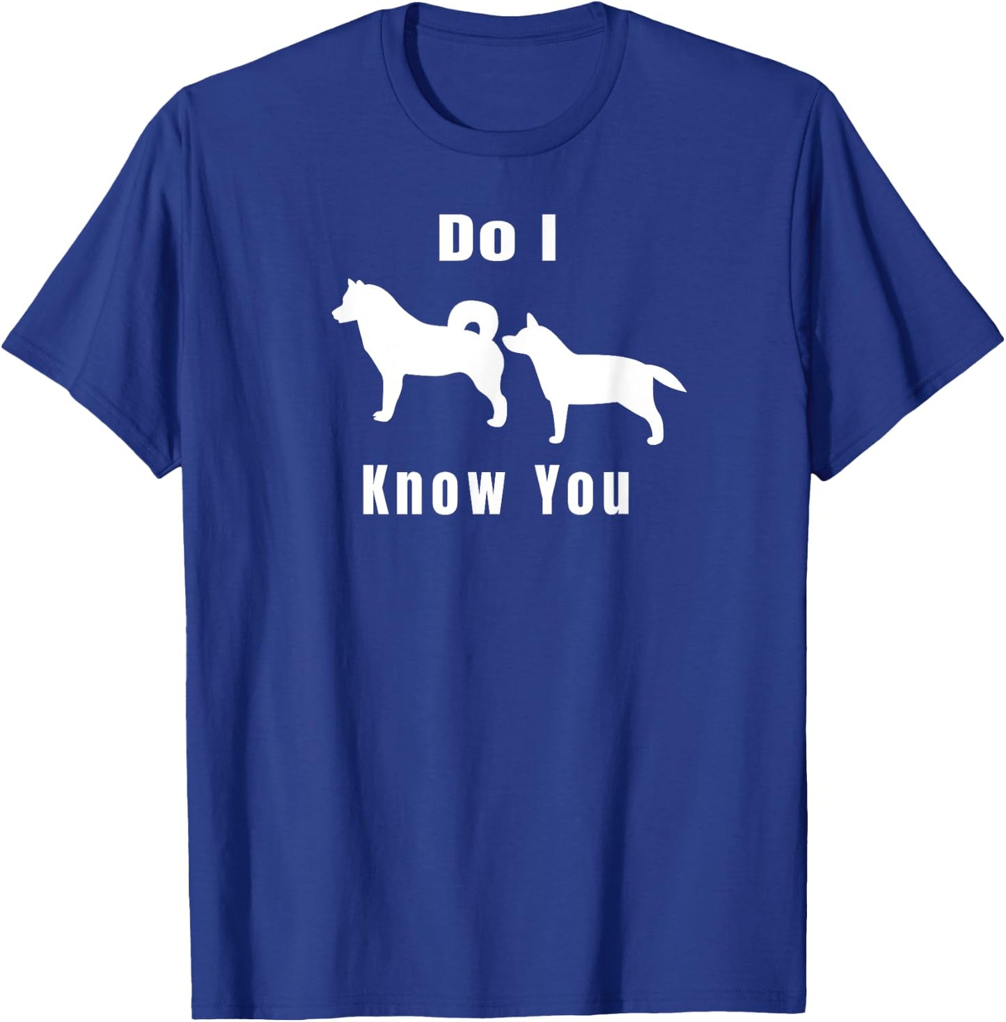 Funny Dog T | Excuse Me, Do I Know You | Gift T-Shirt - T-Shirt | Royal