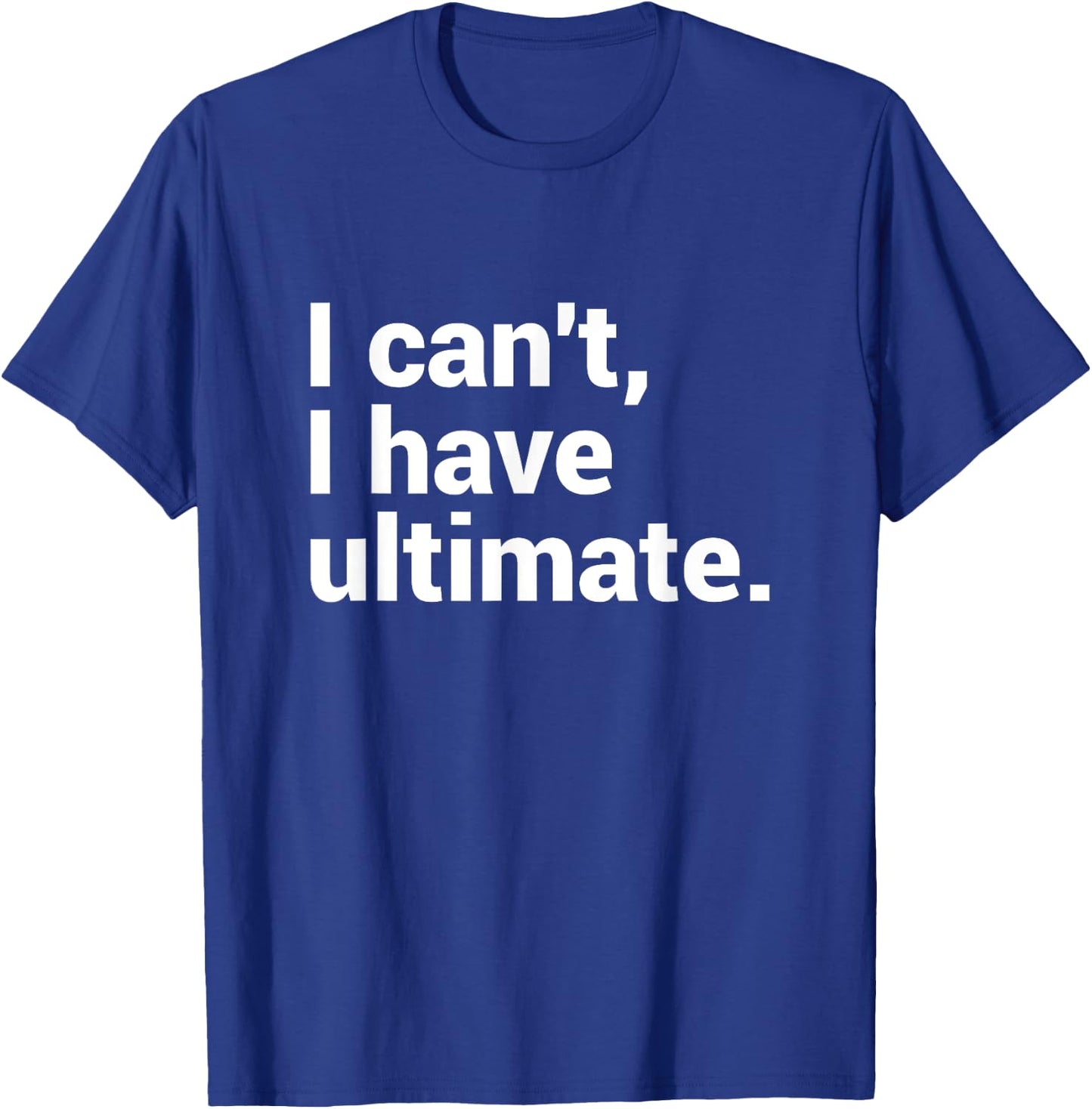 I Can't I Have Ultimate Funny Ultimate Frisbee T-Shirt - T-Shirt | Royal