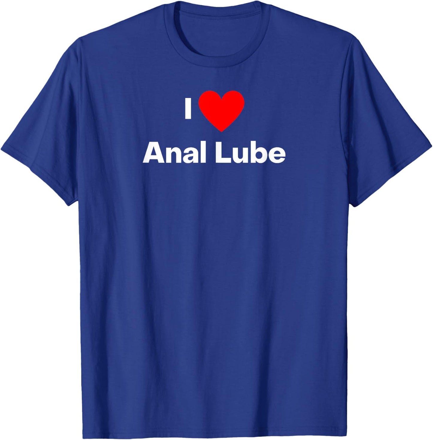 I love anal lube T-Shirt - T-Shirt | Royal
