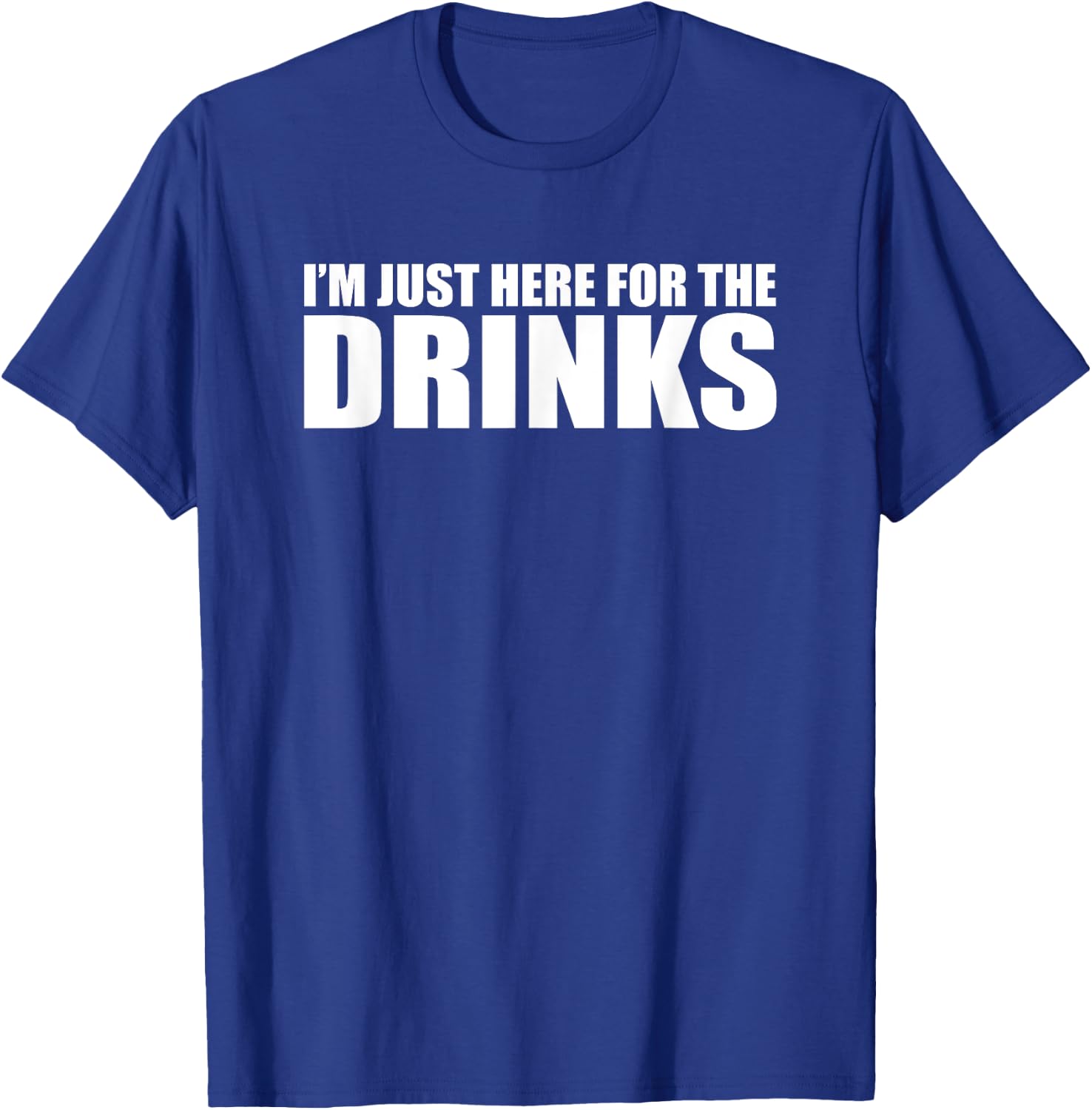 I’M JUST HERE FOR THE DRINKS Funny Drinking Party T-Shirt - T-Shirt | Royal