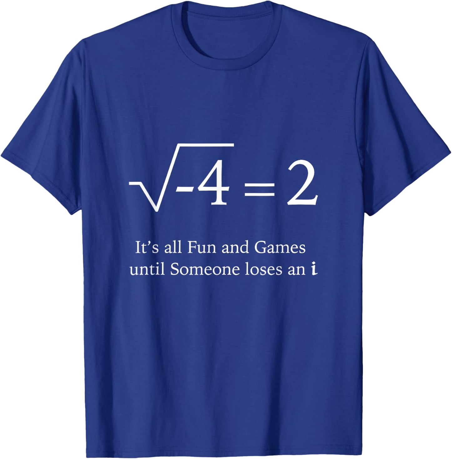 It's All Fun and Games Until Someone Loses an i Funny Math T-Shirt - T-Shirt | Royal