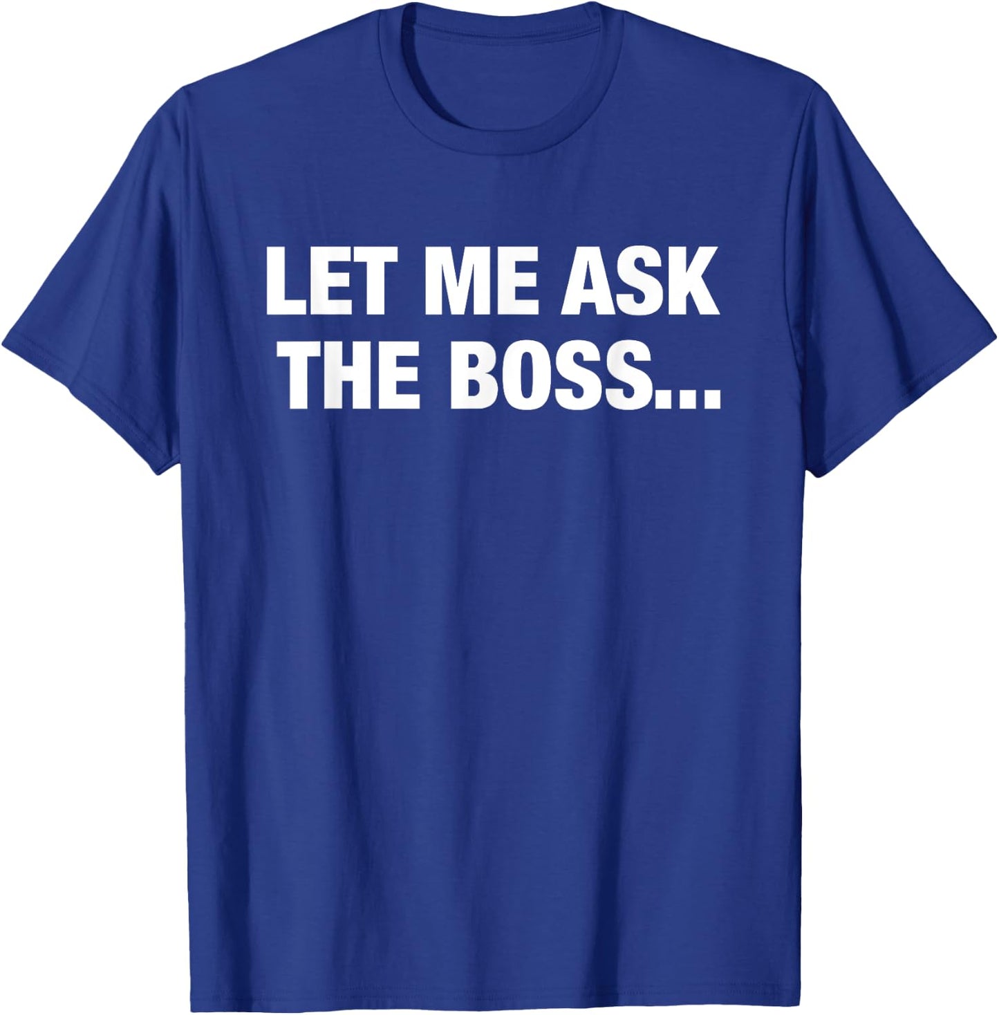 Let Me Ask The Boss funny sarcastic relationship phrase T-Shirt - T-Shirt | Royal