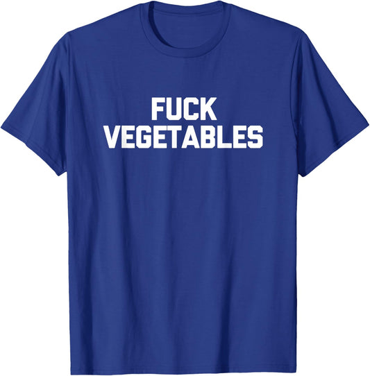 Fuck Vegetables funny saying sarcastic novelty food T-Shirt - T-Shirt | Royal