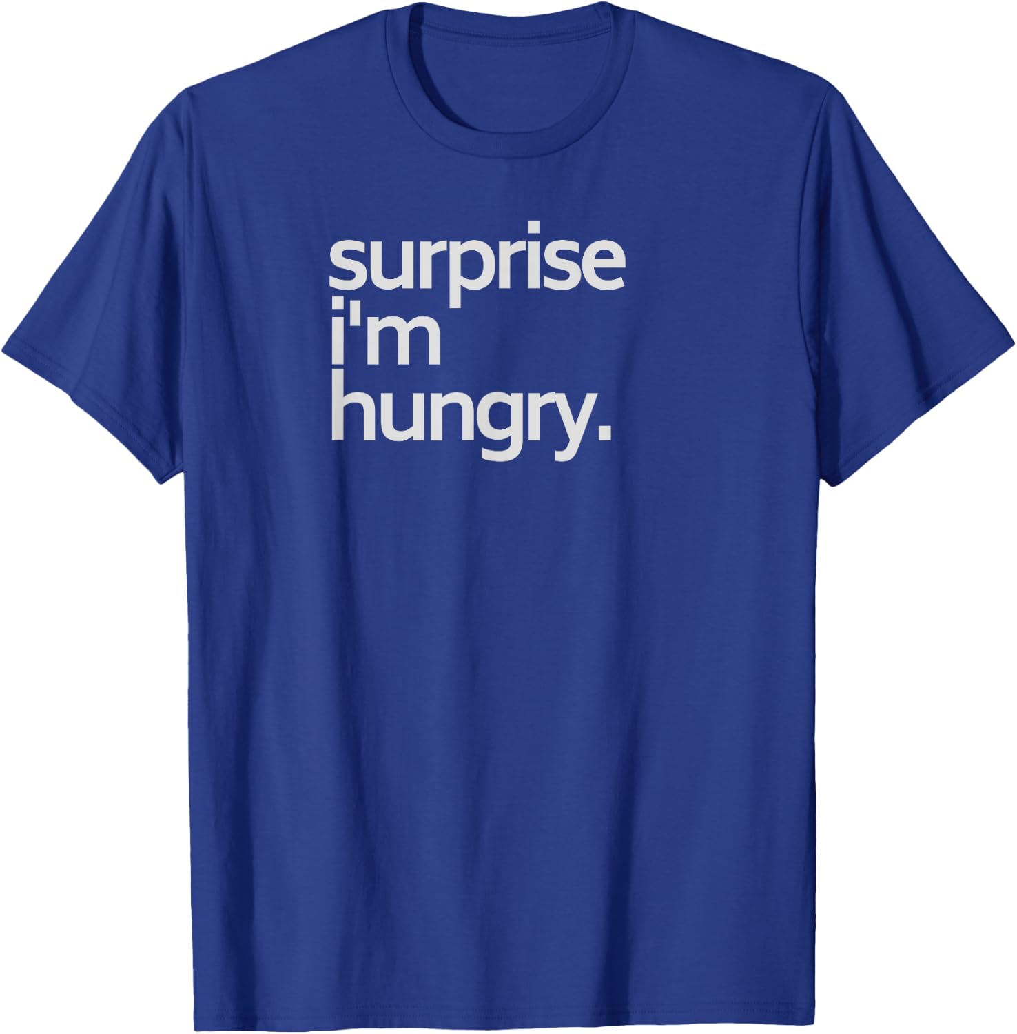 Surprise I'm Hungry sarcastic shirt T-Shirt - T-Shirt | Royal