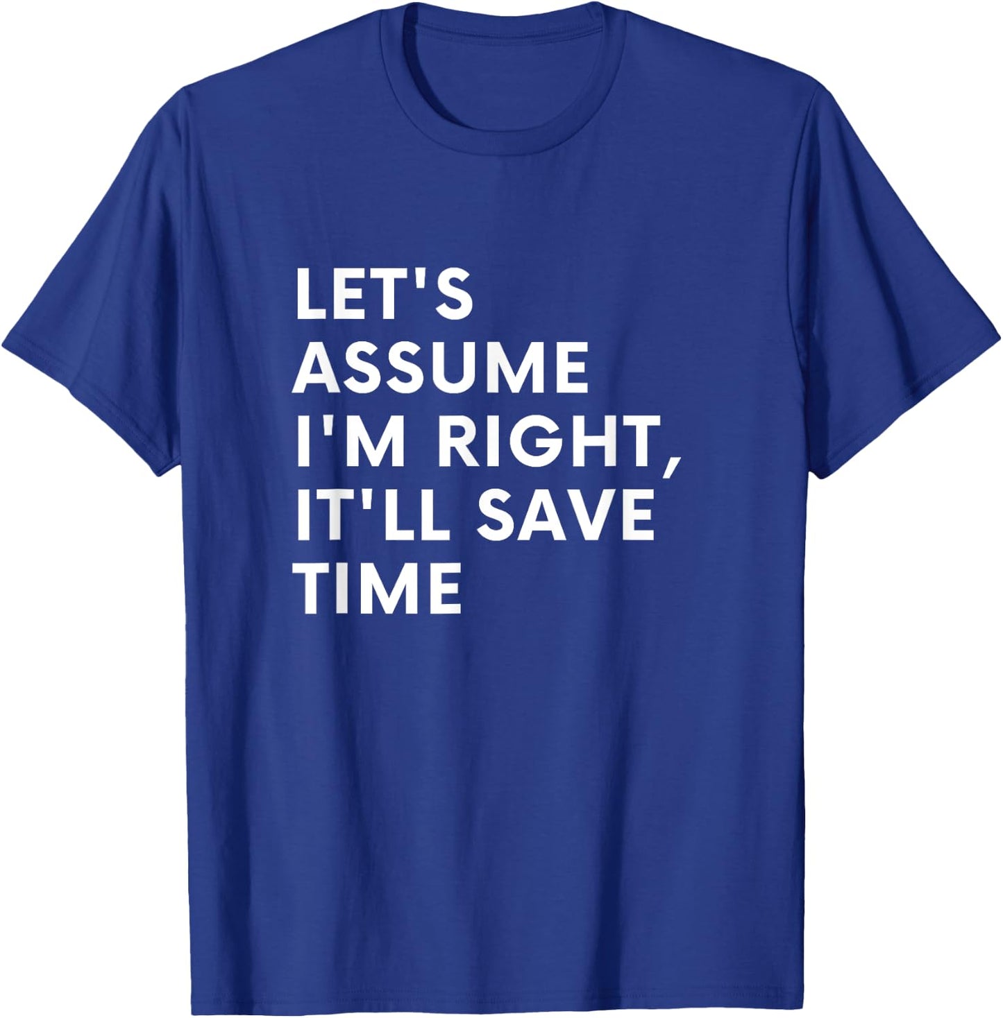Funny Let's assume I'm Right, It'll Save Time Men Smile T-Shirt - T-Shirt | Royal