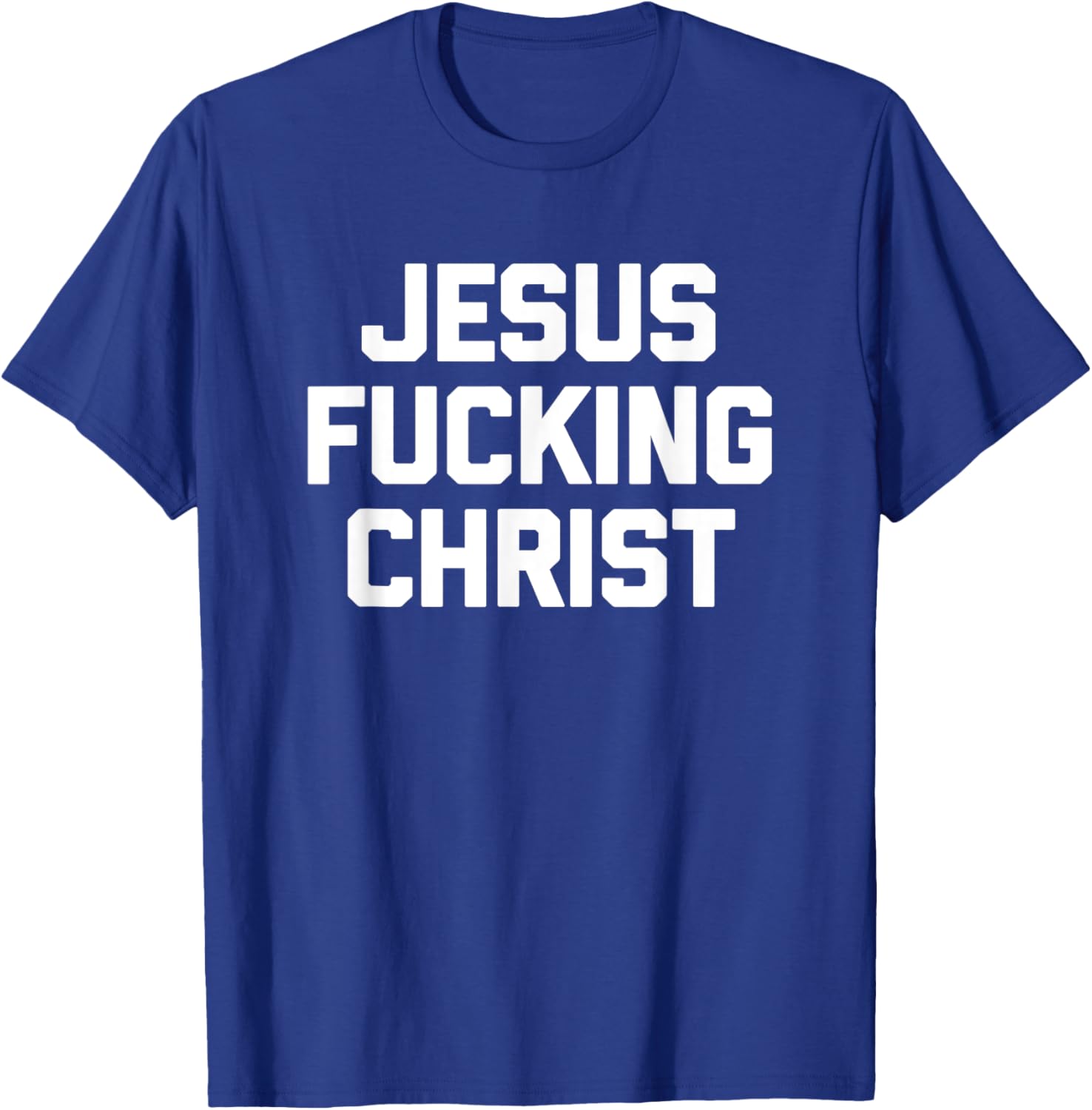 Jesus Fucking Christ funny saying sarcastic novelty T-Shirt - T-Shirt | Royal