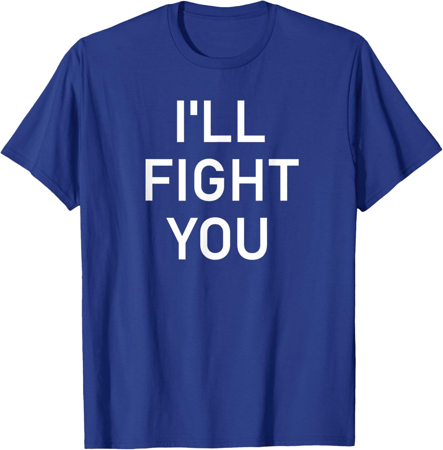 I'll Fight You, Funny, Jokes, Sarcastic T-Shirt - T-Shirt | Royal