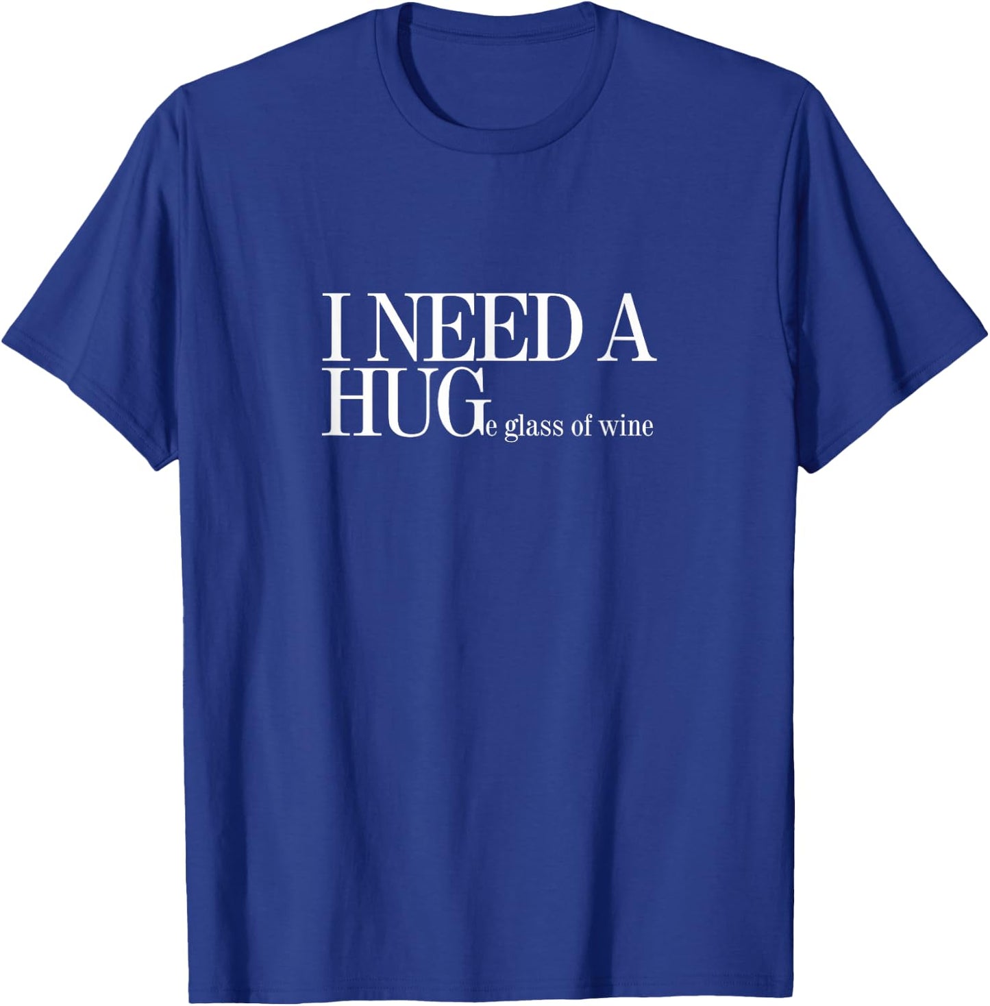 I NEED A HUGe glass of wine T-Shirt - T-Shirt | Royal