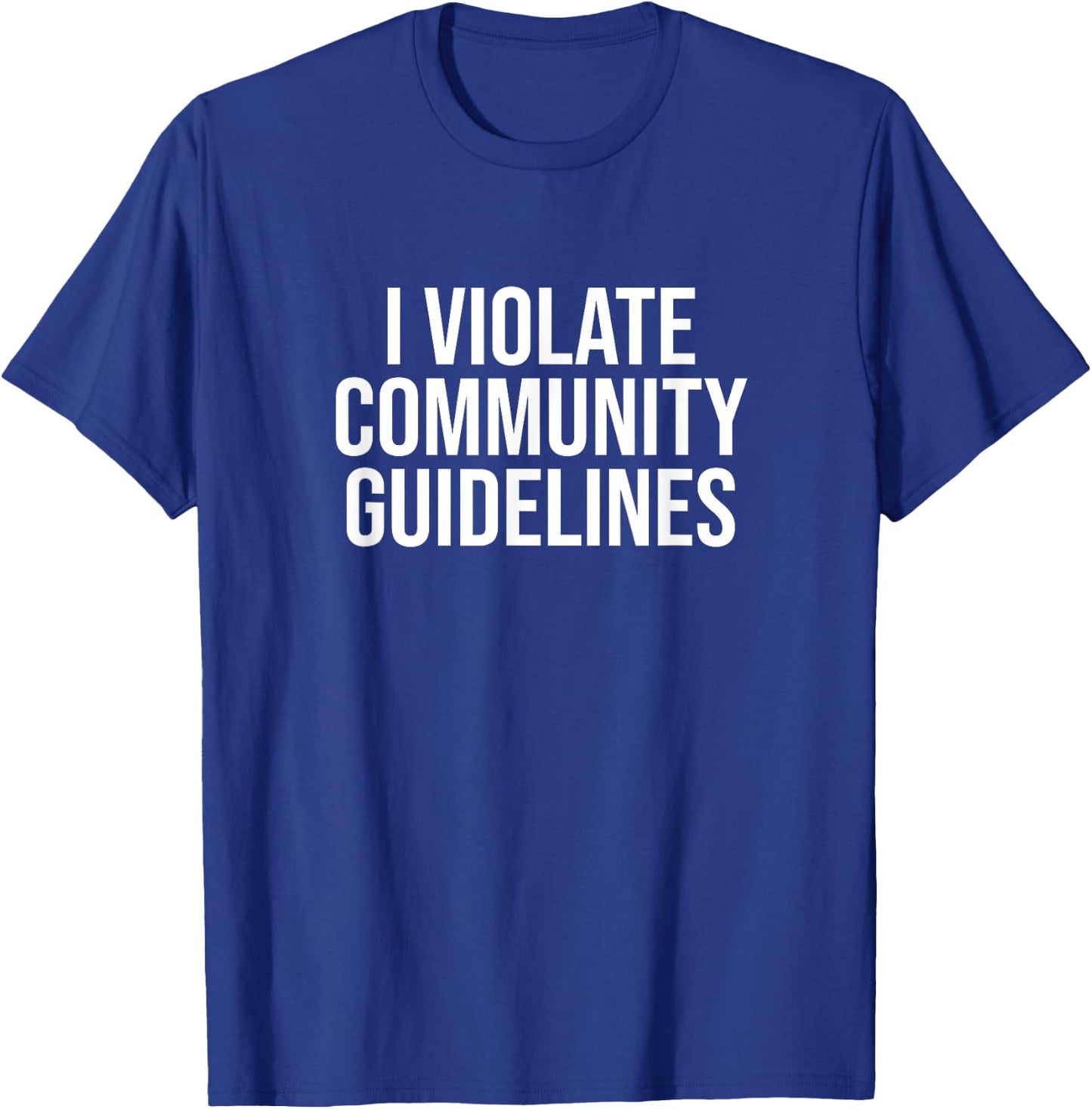 I Violate Community Guidelines Funny Sarcastic T-Shirt - T-Shirt | Royal