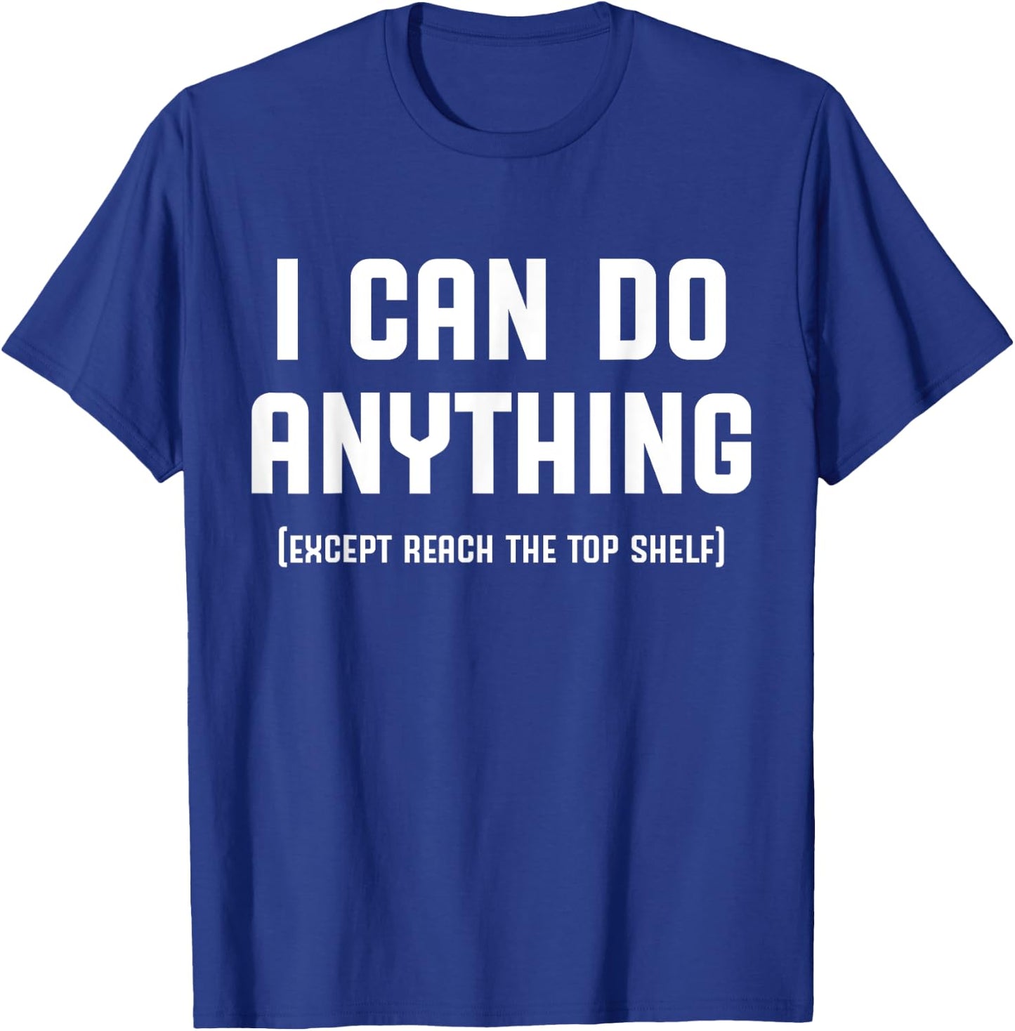 I Can Do Anything Except Reach The Top Shelf Short Person T-Shirt - T-Shirt | Royal