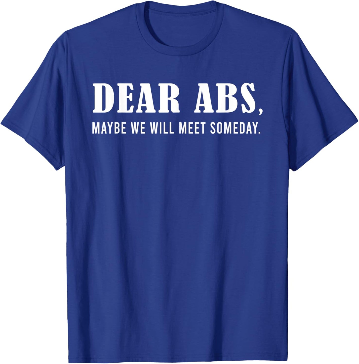 Dear Abs, Maybe One Day We Will Meet Funny Gym Quote T-Shirt - T-Shirt | Royal