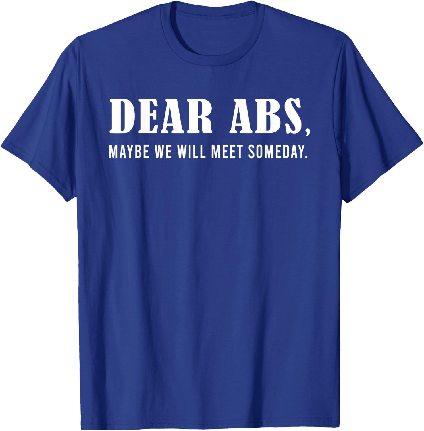 Dear Abs, Maybe One Day We Will Meet Funny Gym Quote T-Shirt - T-Shirt | Royal