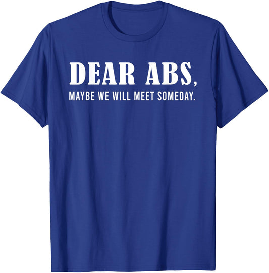 Dear Abs, Maybe One Day We Will Meet Funny Gym Quote T-Shirt - T-Shirt | Royal