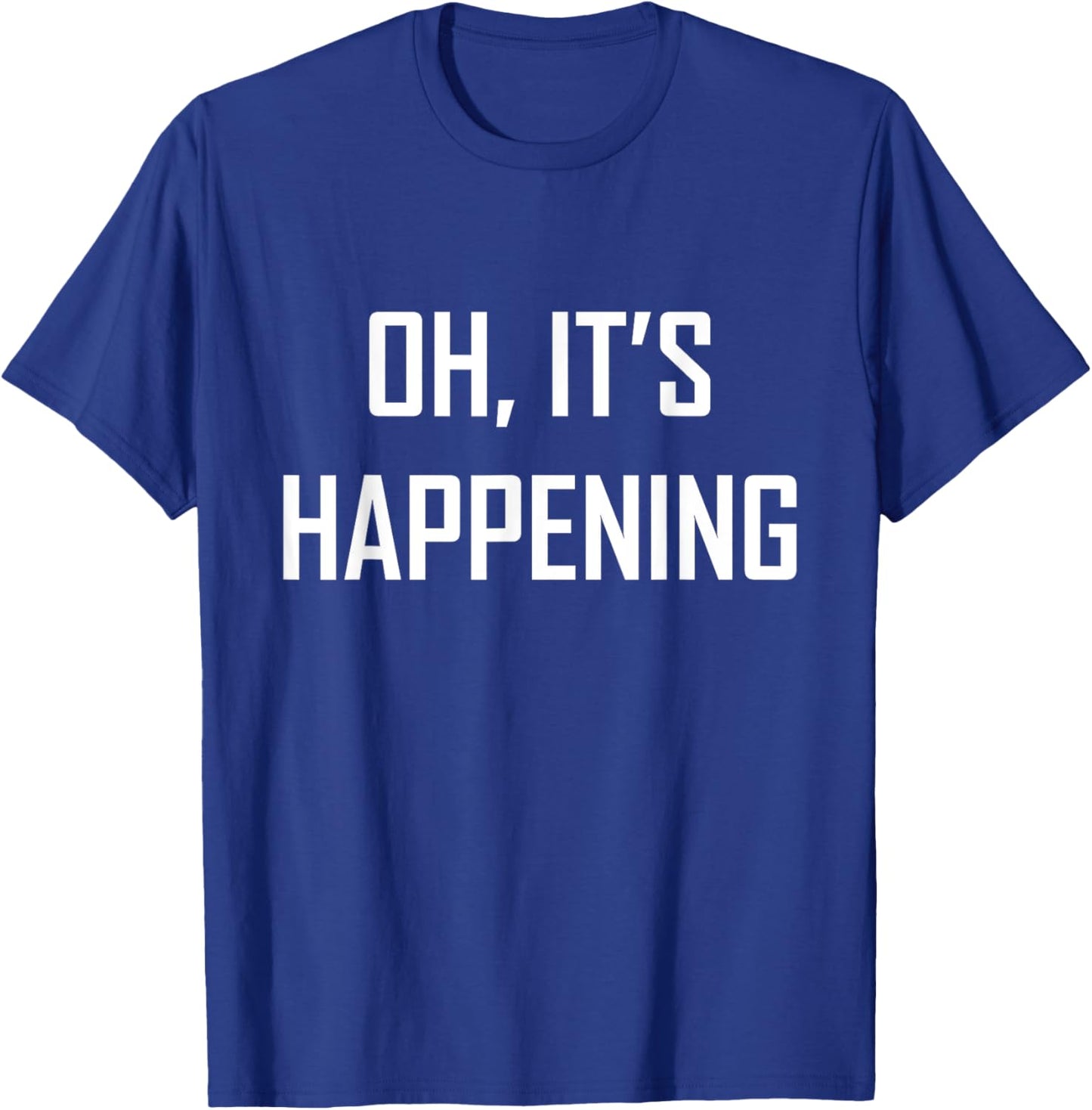 Oh its Happening Great Funny Sarcasm It's Gift T-Shirt - T-Shirt | Royal