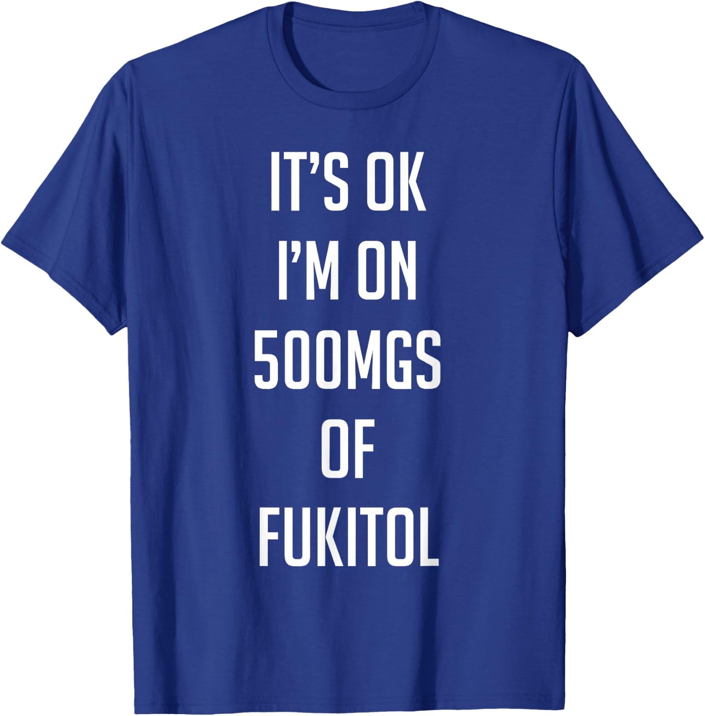 Funny Pill Humor Sarcastic Quote I'm On 500mgs of Fukitol T-Shirt - T-Shirt | Royal