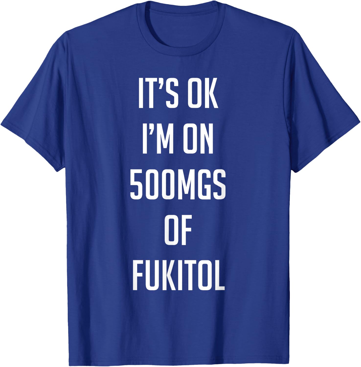 Funny Pill Humor Sarcastic Quote I'm On 500mgs of Fukitol T-Shirt - T-Shirt | Royal