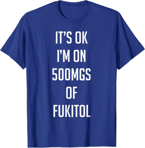 Funny Pill Humor Sarcastic Quote I'm On 500mgs of Fukitol T-Shirt - T-Shirt | Royal