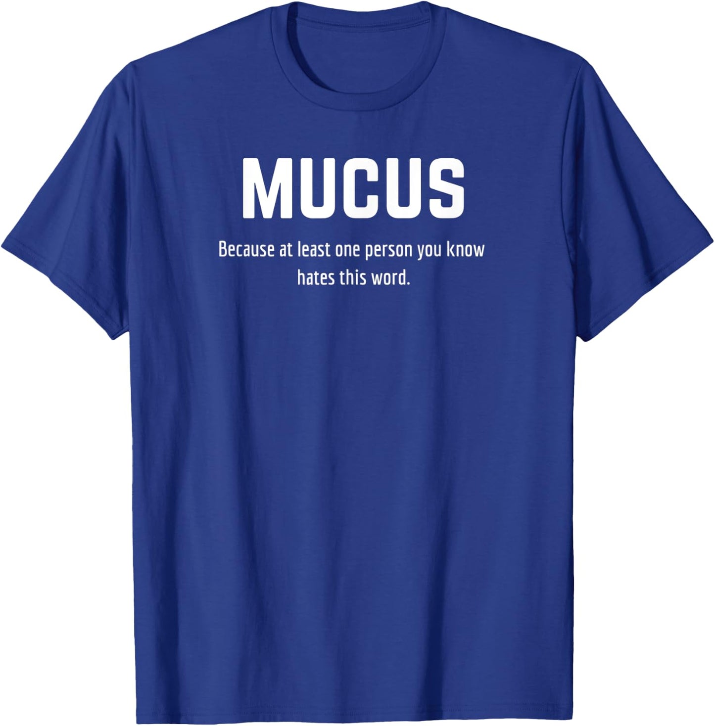 Mucus - Because at least one person you know hates this word T-Shirt - T-Shirt | Royal
