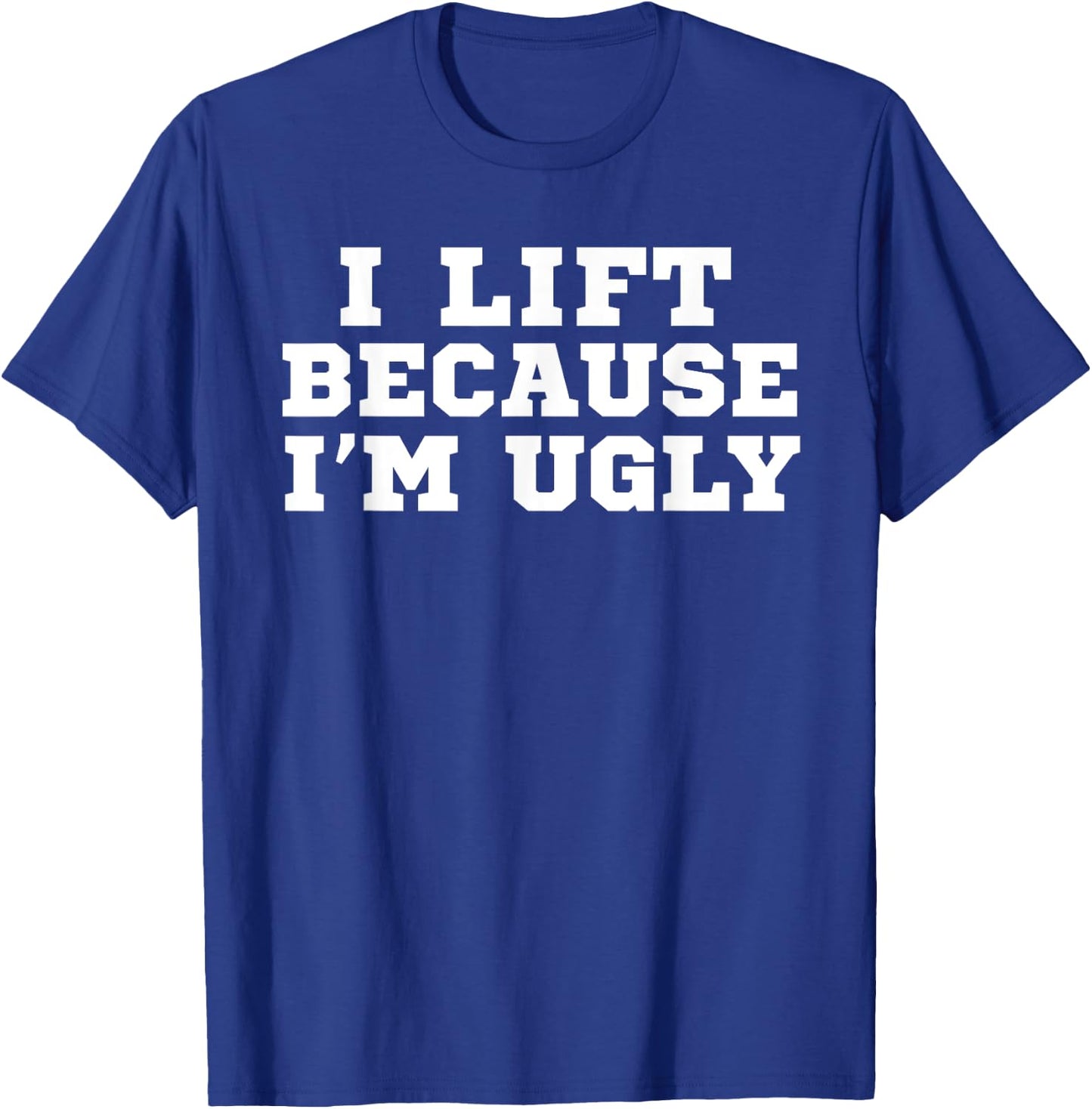 I Lift Because I'm Ugly Funny Workout Gym T-Shirt - T-Shirt | Royal