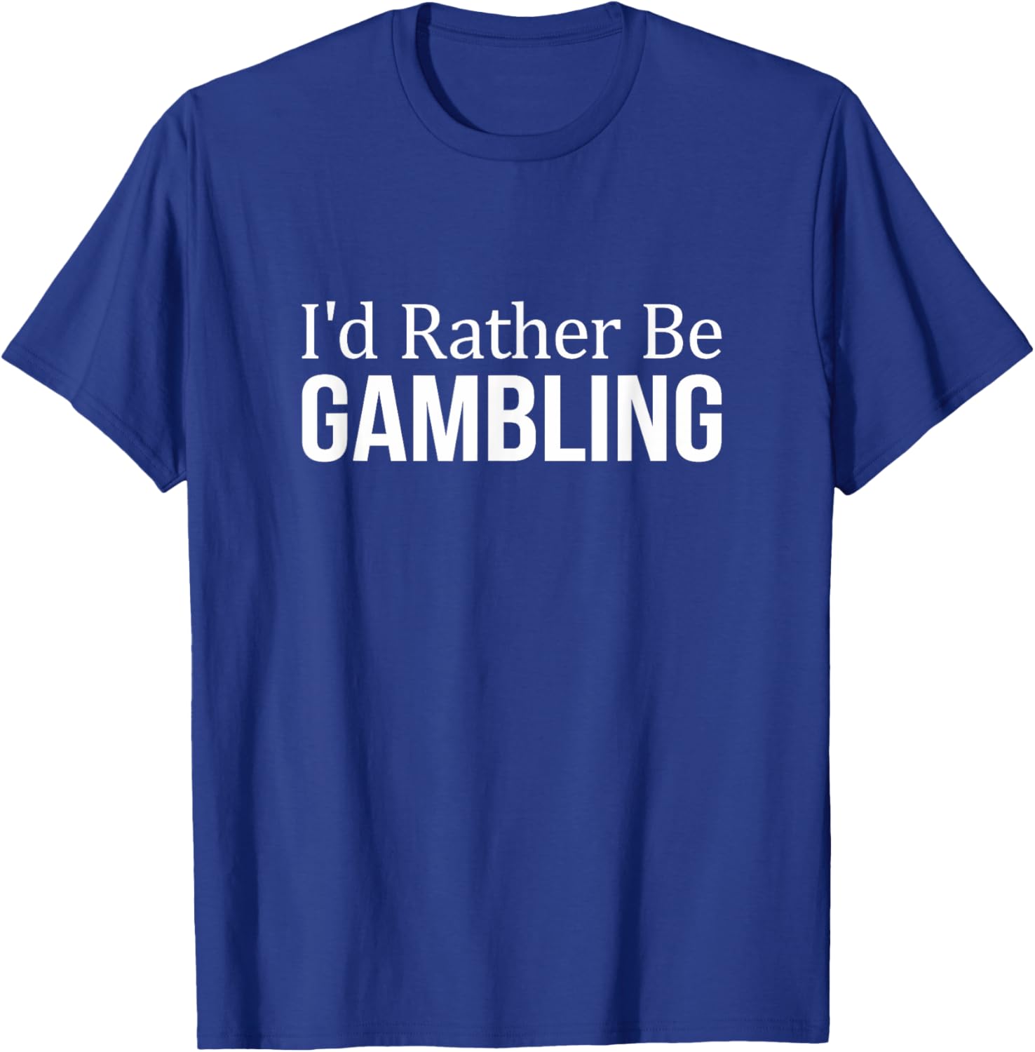 I'd Rather Be Gambling T-Shirt - T-Shirt | Royal