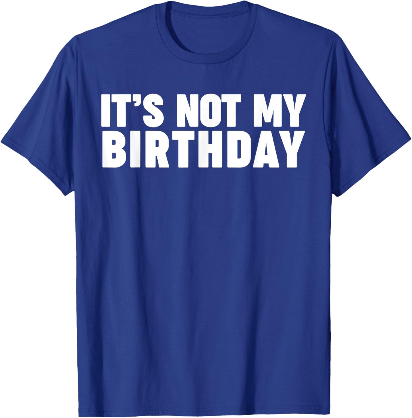 It's not my birthday T-Shirt - T-Shirt | Royal