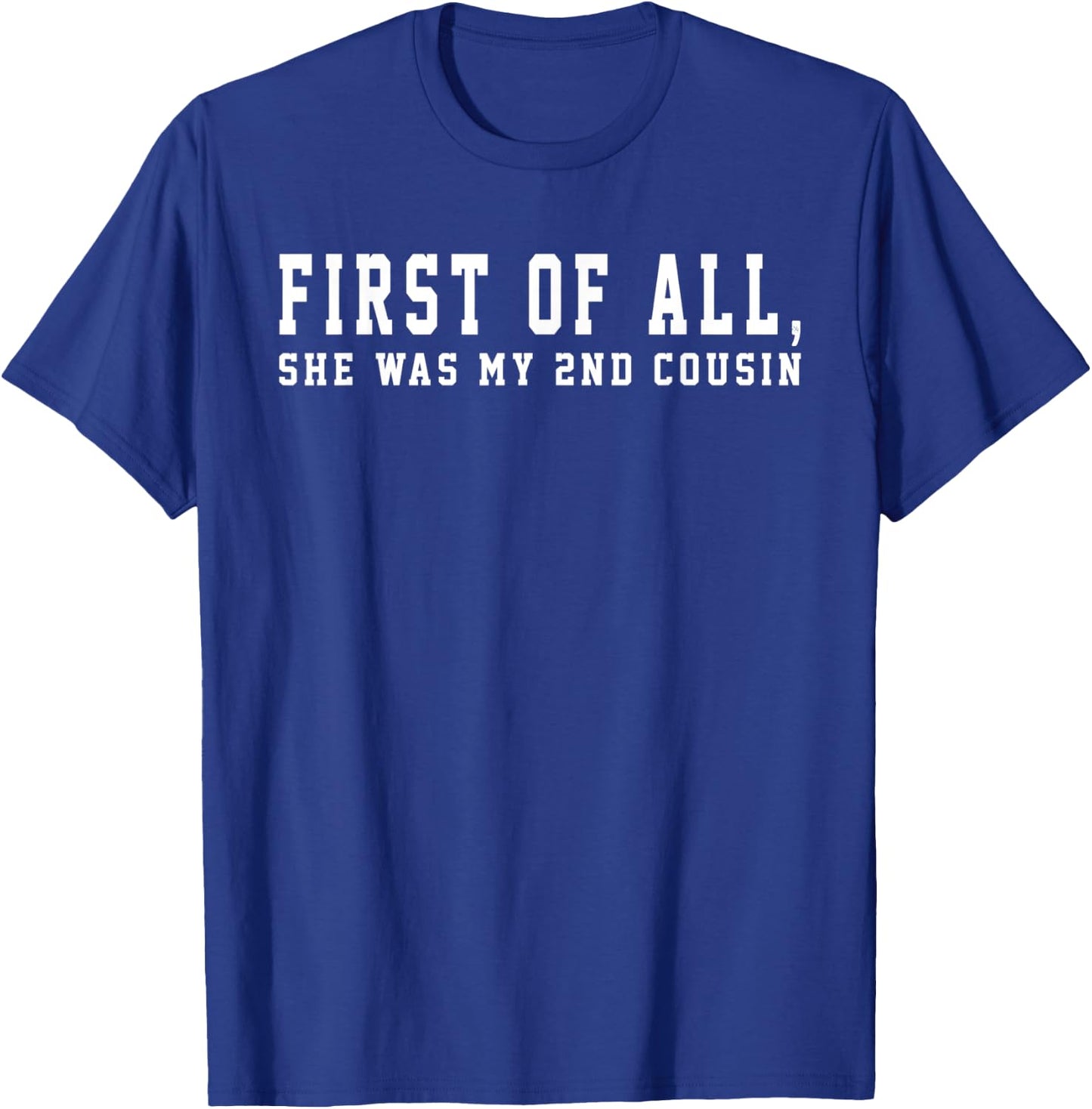 First of All She Was My 2nd Cousin Redneck Saying Women Girl T-Shirt - T-Shirt | Royal
