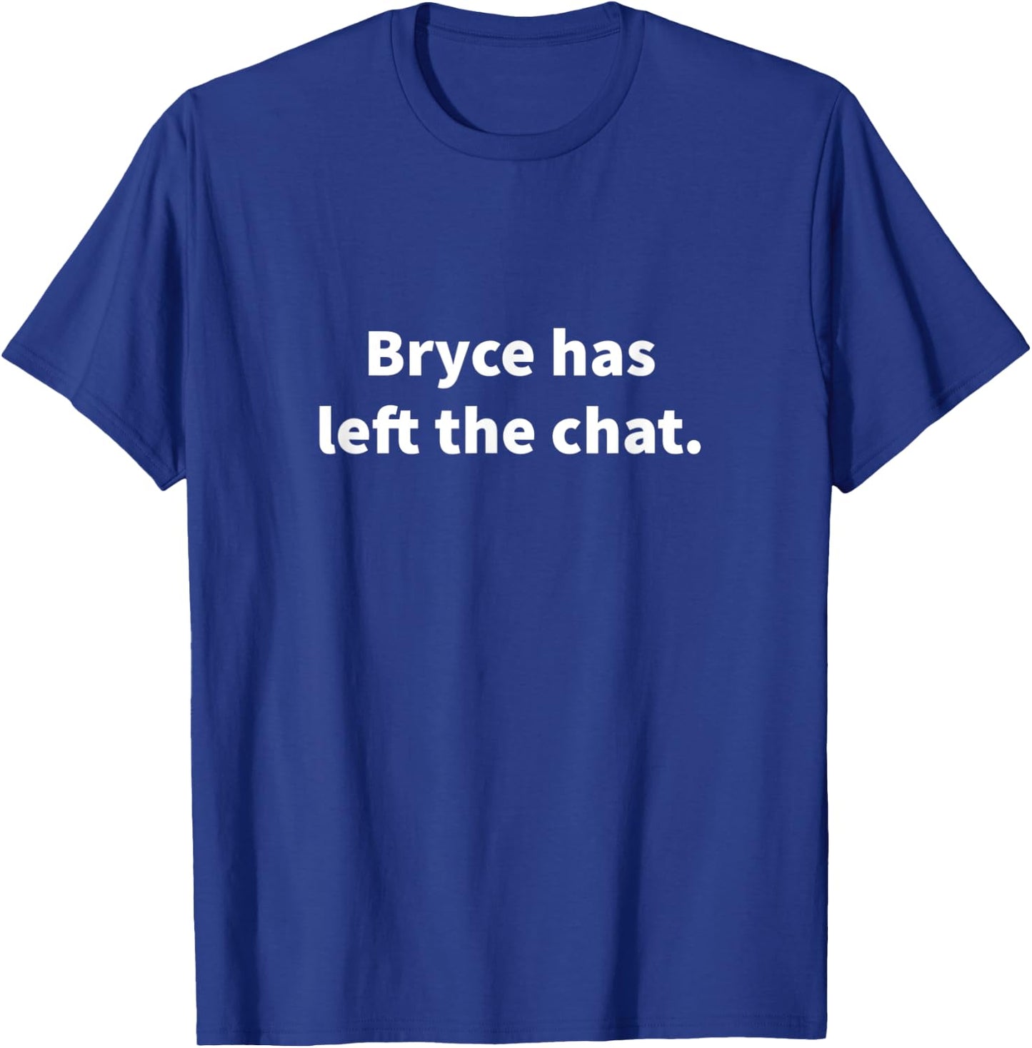 Bryce Has Left The Chat Bryce Personalized Name Gag Gift T-Shirt - T-Shirt | Royal