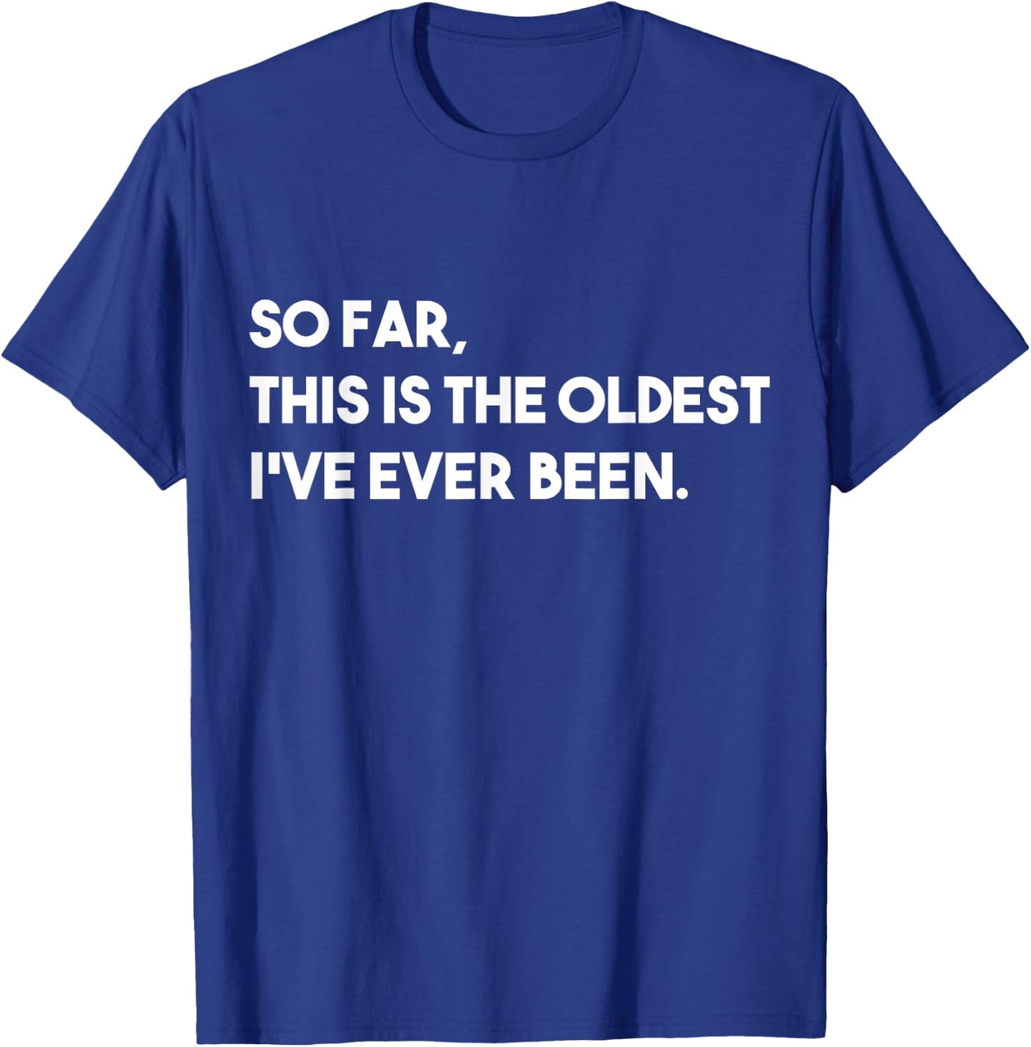 So Far, This Is The Oldest I've Ever Been T-Shirt - T-Shirt | Royal